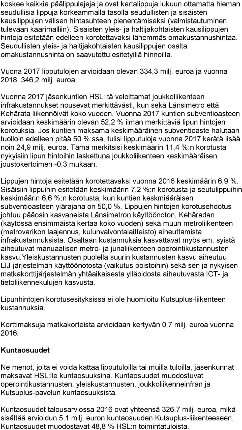 Seudullisten yleis- ja haltijakohtaisten kausilippujen osalta omakustannushinta on saavutettu esitetyillä hinnoilla. Vuona 2017 lipputulojen arvioidaan olevan 334,3 milj.