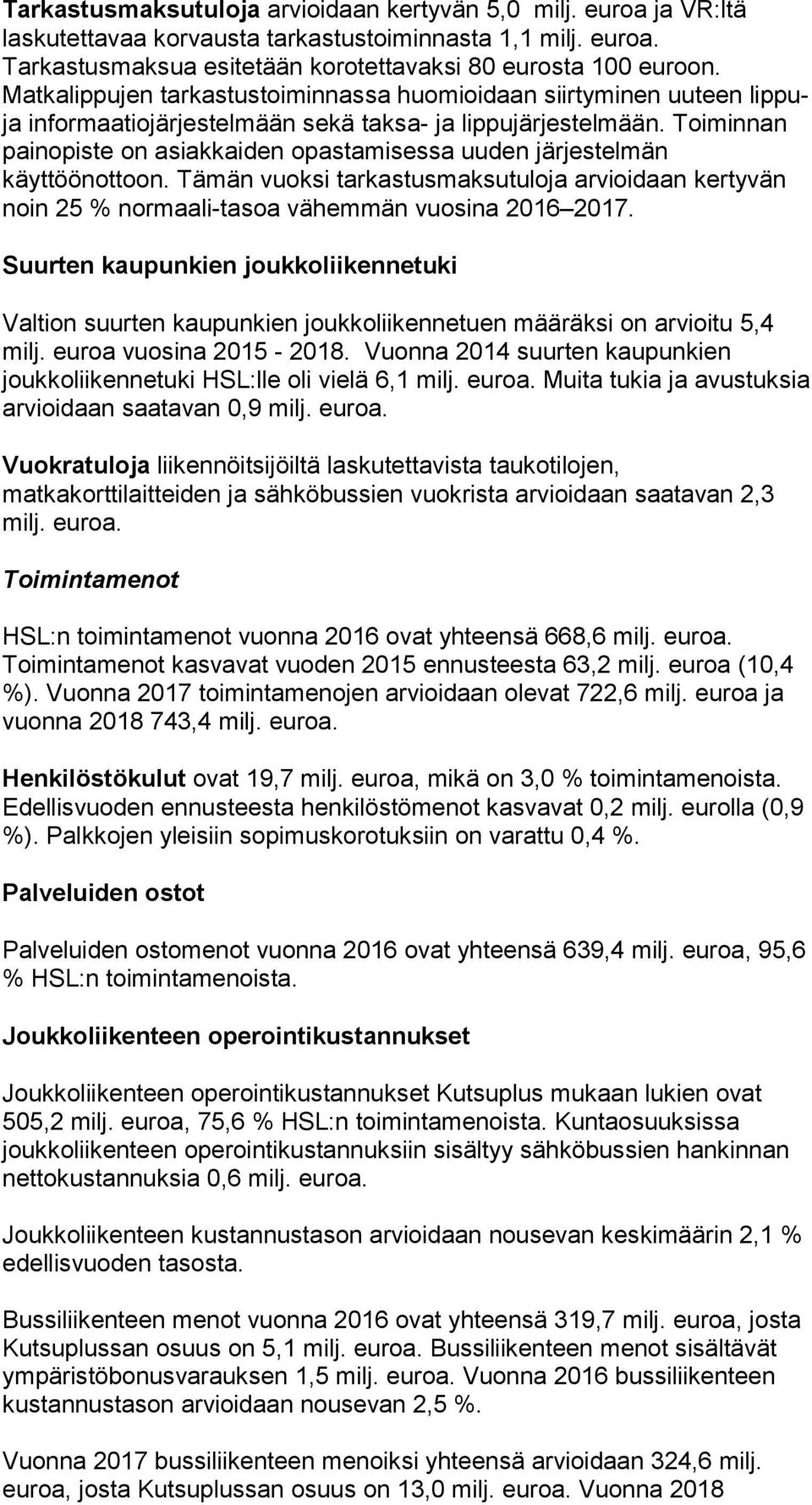 Toiminnan painopiste on asiakkaiden opastamisessa uuden järjestelmän käyttöönottoon. Tämän vuoksi tarkastusmaksutuloja arvioidaan kertyvän noin 25 % normaali-tasoa vähemmän vuosina 2016 2017.