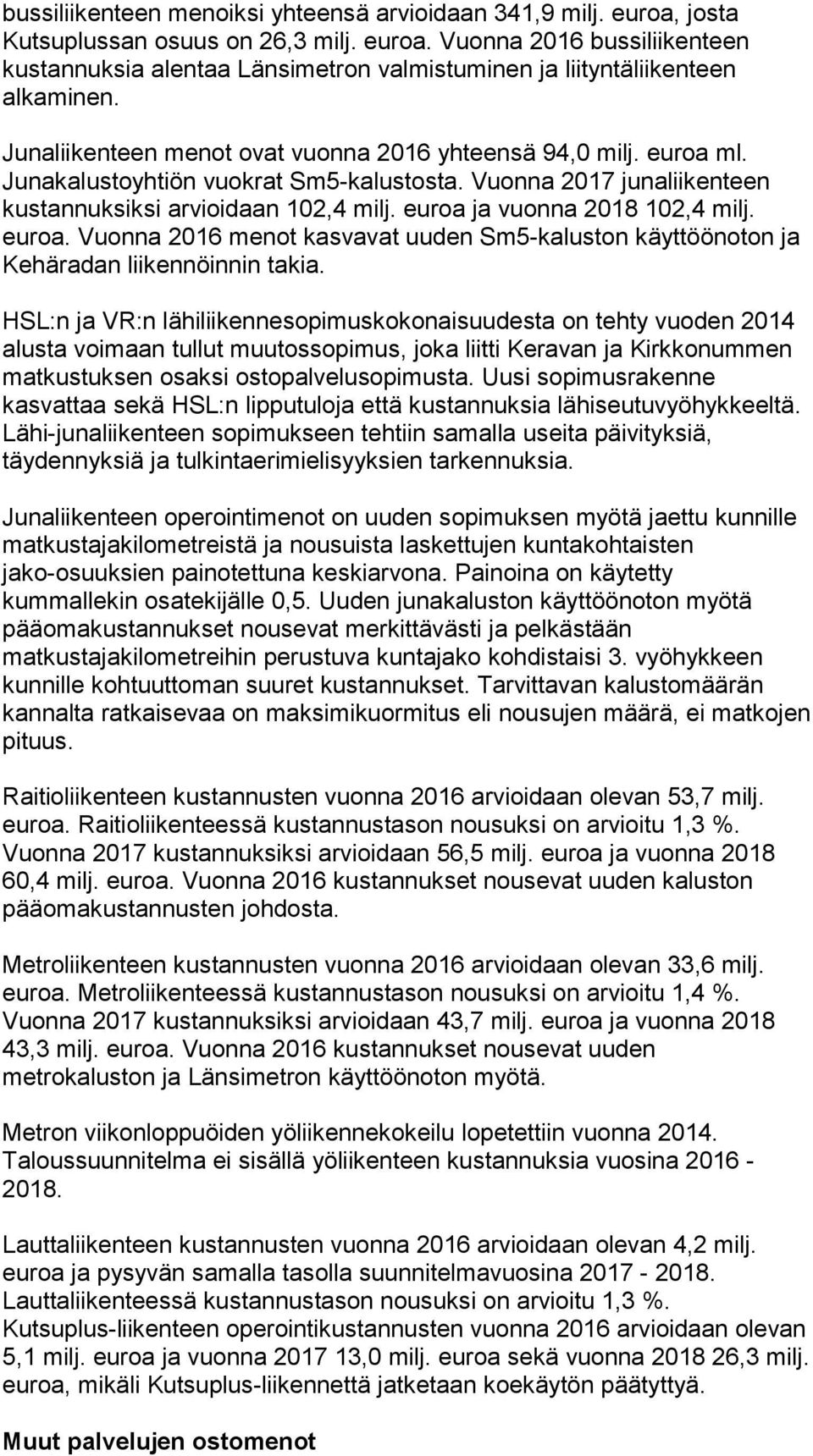 euroa ja vuonna 2018 102,4 milj. euroa. Vuonna 2016 menot kasvavat uuden Sm5-kaluston käyttöönoton ja Kehäradan liikennöinnin takia.