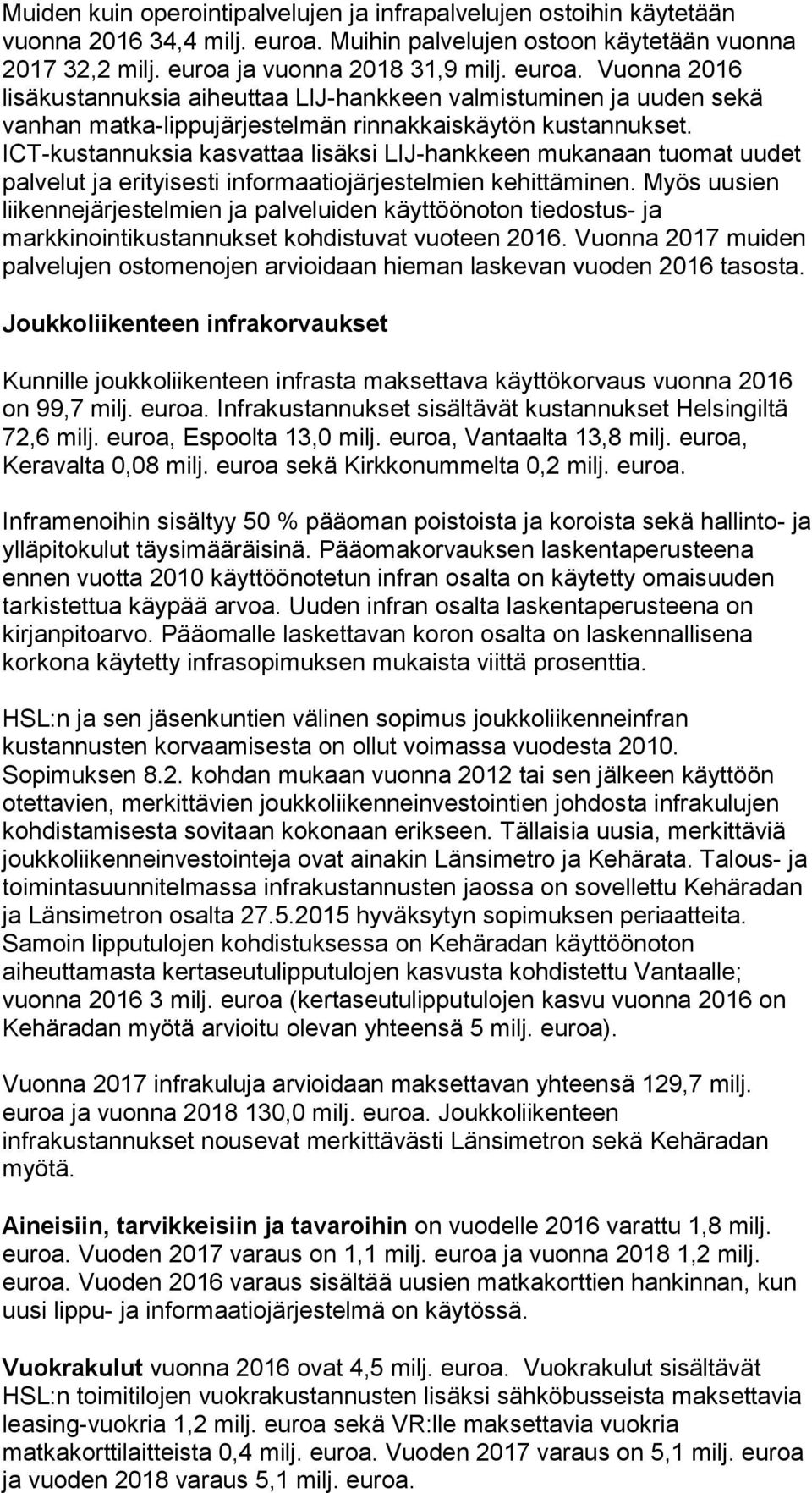 ja vuonna 2018 31,9 milj. euroa. Vuonna 2016 lisäkustannuksia aiheuttaa LIJ-hankkeen valmistuminen ja uuden sekä vanhan matka-lippujärjestelmän rinnakkaiskäytön kustannukset.