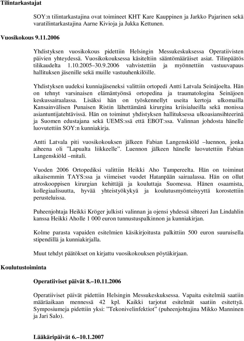2006 vahvistettiin ja myönnettiin vastuuvapaus hallituksen jäsenille sekä muille vastuuhenkilöille. Yhdistyksen uudeksi kunniajäseneksi valittiin ortopedi Antti Latvala Seinäjoelta.