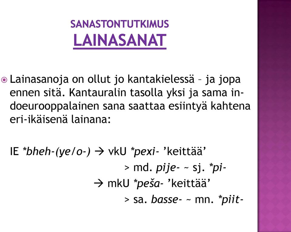 esiintyä kahtena eri-ikäisenä lainana: IE *bheh-(ye/o-) vku *pexi-