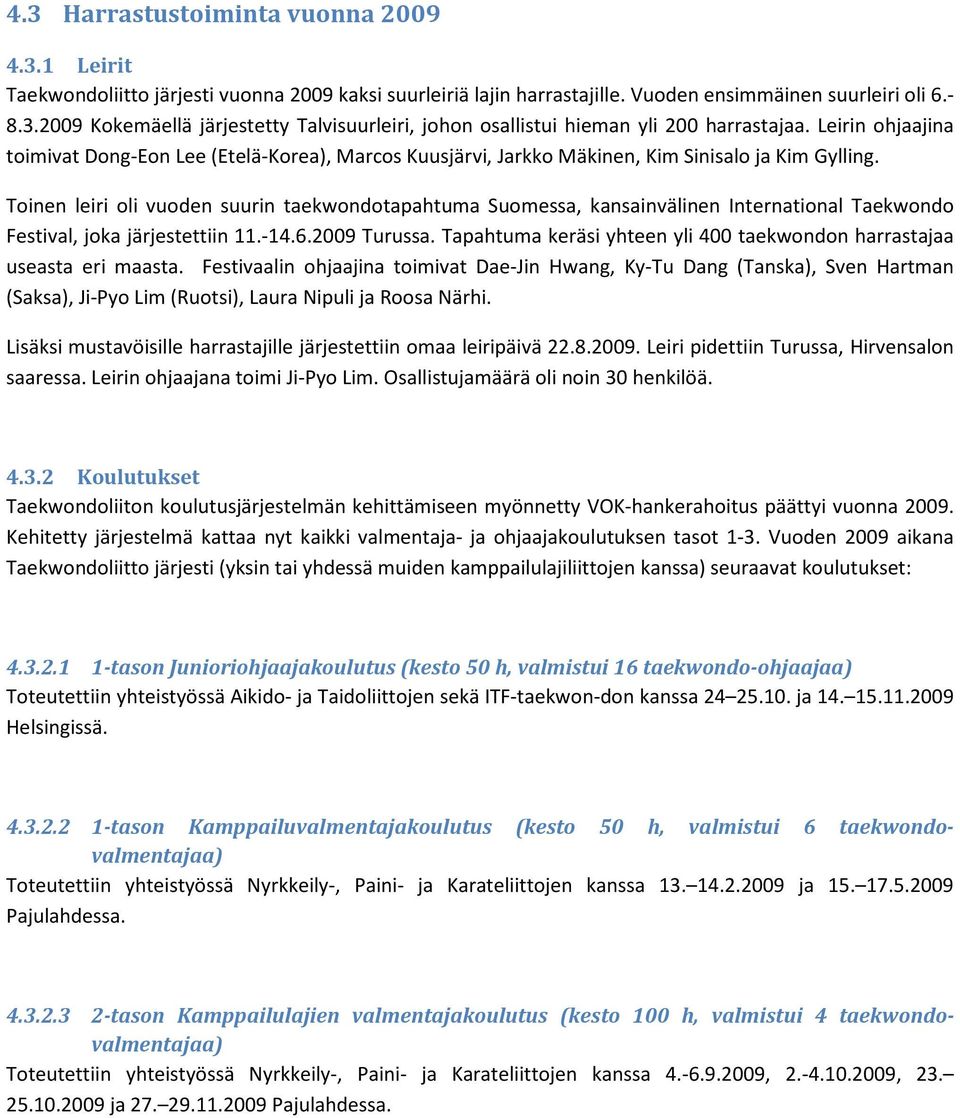 Toinen leiri oli vuoden suurin taekwondotapahtuma Suomessa, kansainvälinen International Taekwondo Festival, joka järjestettiin 11.-14.6.2009 Turussa.