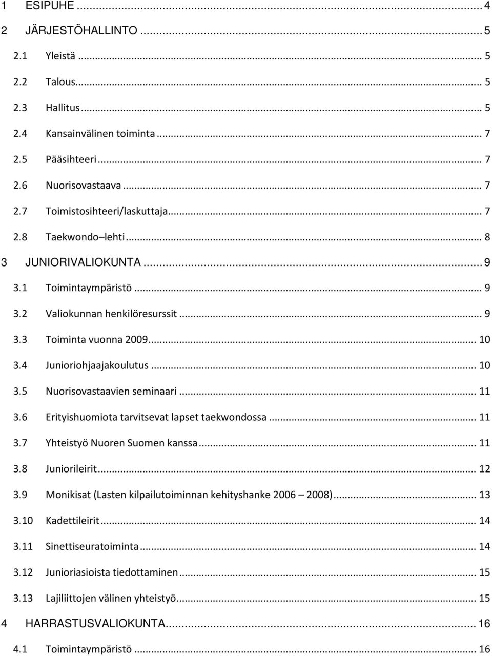 .. 11 3.6 Erityishuomiota tarvitsevat lapset taekwondossa... 11 3.7 Yhteistyö Nuoren Suomen kanssa... 11 3.8 Juniorileirit... 12 3.9 Monikisat (Lasten kilpailutoiminnan kehityshanke 2006 2008)... 13 3.