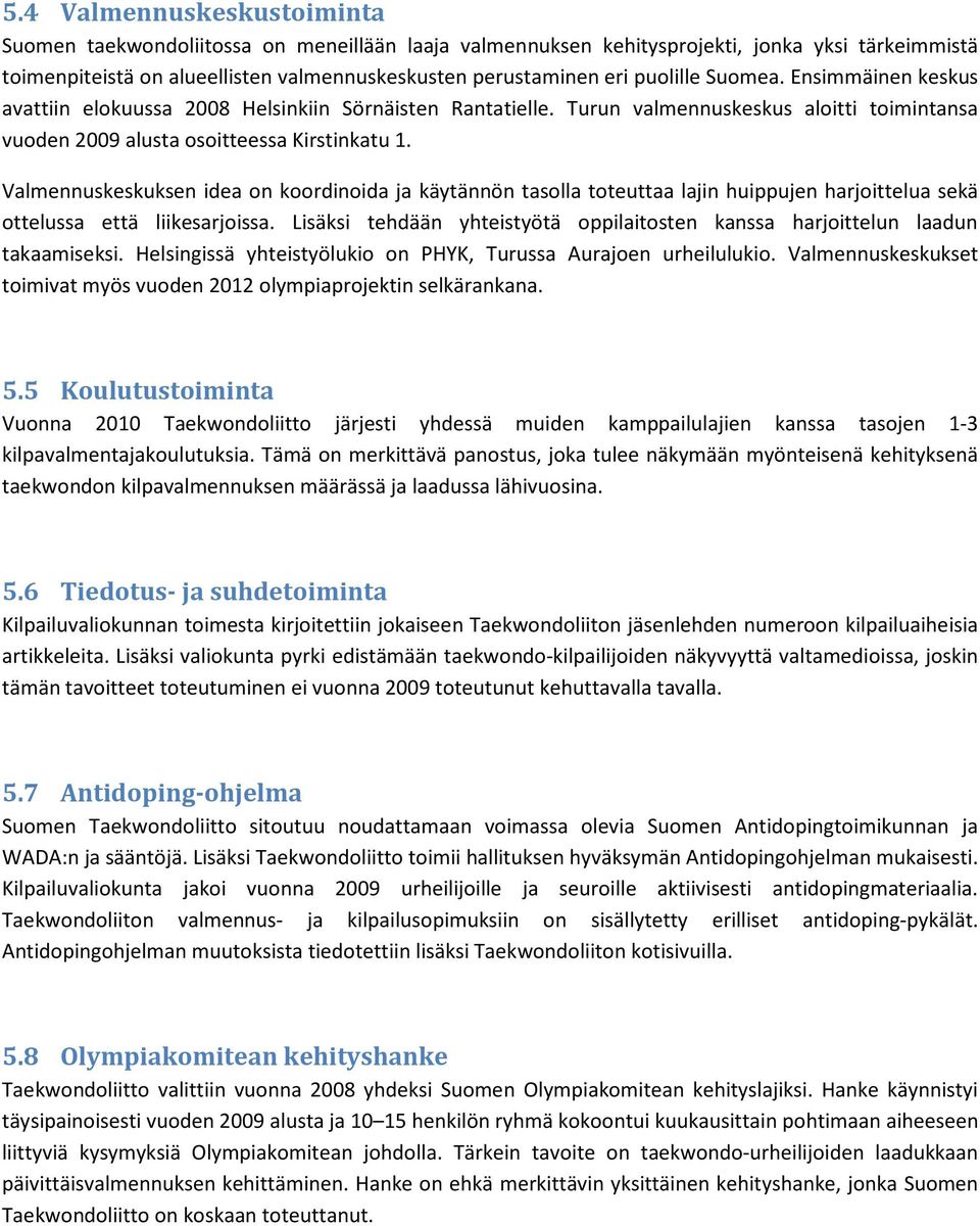 Valmennuskeskuksen idea on koordinoida ja käytännön tasolla toteuttaa lajin huippujen harjoittelua sekä ottelussa että liikesarjoissa.