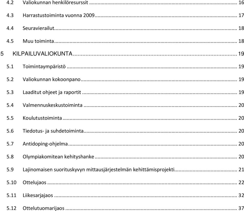 .. 20 5.5 Koulutustoiminta... 20 5.6 Tiedotus- ja suhdetoiminta... 20 5.7 Antidoping-ohjelma... 20 5.8 Olympiakomitean kehityshanke... 20 5.9 Lajinomaisen suorituskyvyn mittausjärjestelmän kehittämisprojekti.