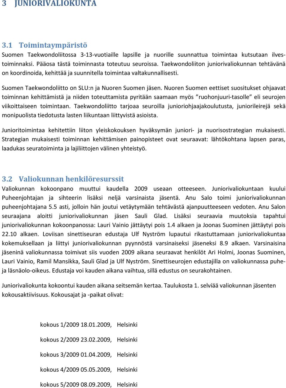 Nuoren Suomen eettiset suositukset ohjaavat toiminnan kehittämistä ja niiden toteuttamista pyritään saamaan myös ruohonjuuri-tasolle eli seurojen viikoittaiseen toimintaan.