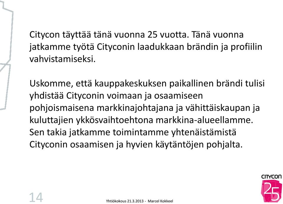 Uskomme, että kauppakeskuksen paikallinen brändi tulisi yhdistää Cityconin voimaan ja osaamiseen