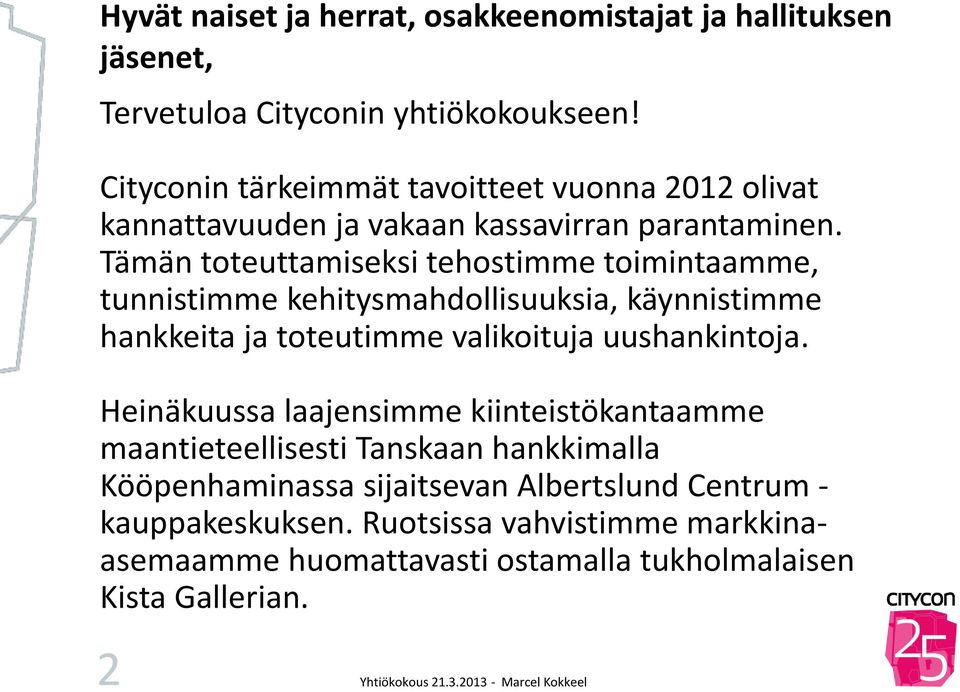 Tämän toteuttamiseksi tehostimme toimintaamme, tunnistimme kehitysmahdollisuuksia, käynnistimme hankkeita ja toteutimme valikoituja uushankintoja.