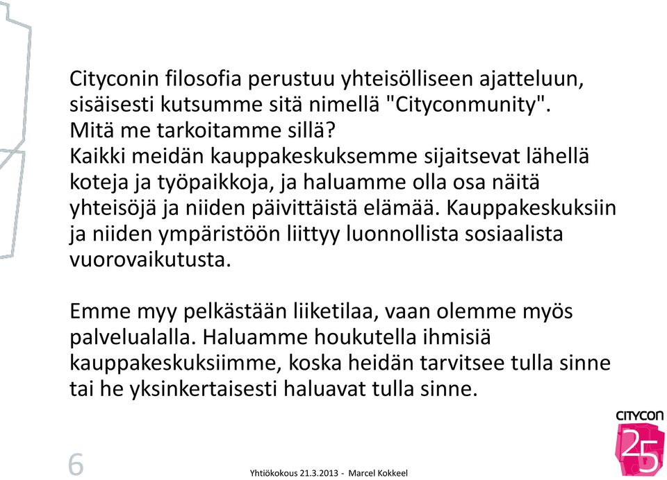 elämää. Kauppakeskuksiin ja niiden ympäristöön liittyy luonnollista sosiaalista vuorovaikutusta.