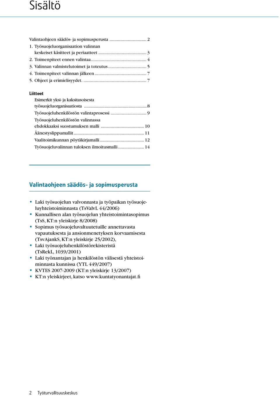 ..8 Työsuojeluhenkilöstön valintaprosessi... 9 Työsuojeluhenkilöstön valinnassa ehdokkaaksi suostumuksen malli... 10 Äänestyslippumallit... 11 Vaalitoimikunnan pöytäkirjamalli.