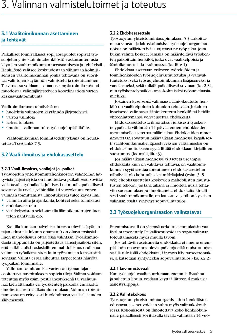 tehtävistä. Henkilöstö valitsee keskuudestaan vähintään kolmijäsenisen vaalitoimikunnan, jonka tehtävänä on suorittaa valintojen käytännön valmistelu ja toteuttaminen.