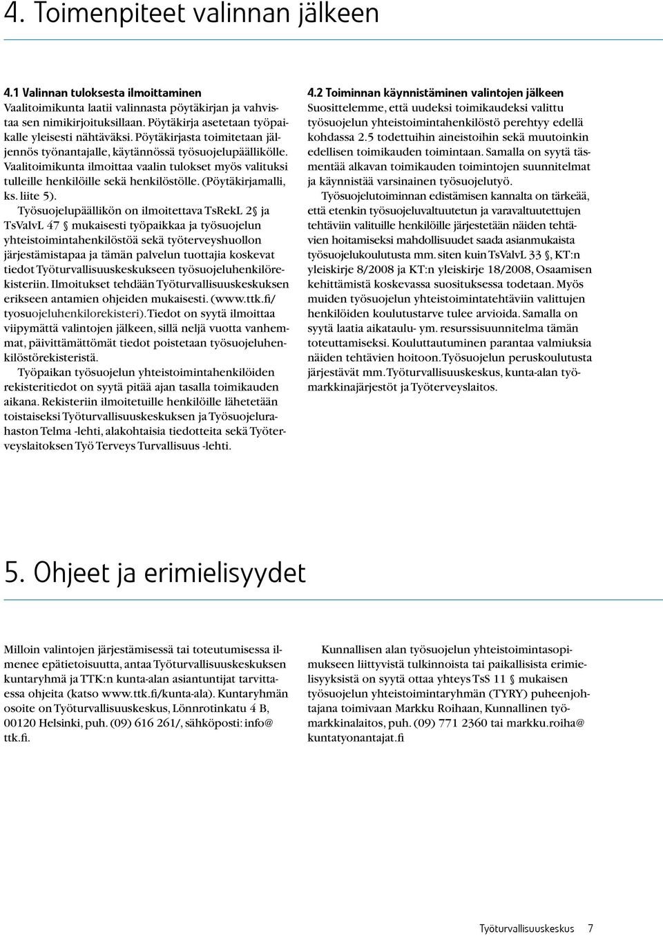 Vaalitoimikunta ilmoittaa vaalin tulokset myös valituksi tulleille henkilöille sekä henkilöstölle. (Pöytäkirjamalli, ks. liite 5).