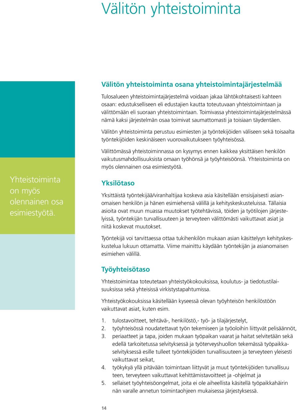 Välitön yhteistoiminta perustuu esimiesten ja työntekijöiden väliseen sekä toisaalta työntekijöiden keskinäiseen vuorovaikutukseen työyhteisössä. Yhteistoiminta on myös olennainen osa esimiestyötä.
