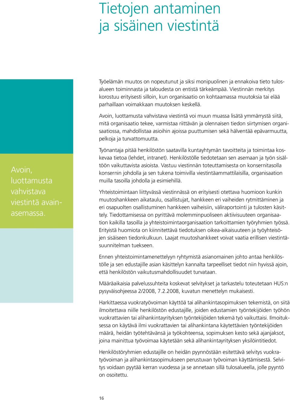 Avoin, luottamusta vahvistava viestintä voi muun muassa lisätä ymmärrystä siitä, mitä organisaatio tekee, varmistaa riittävän ja olennaisen tiedon siirtymisen organisaatiossa, mahdollistaa asioihin