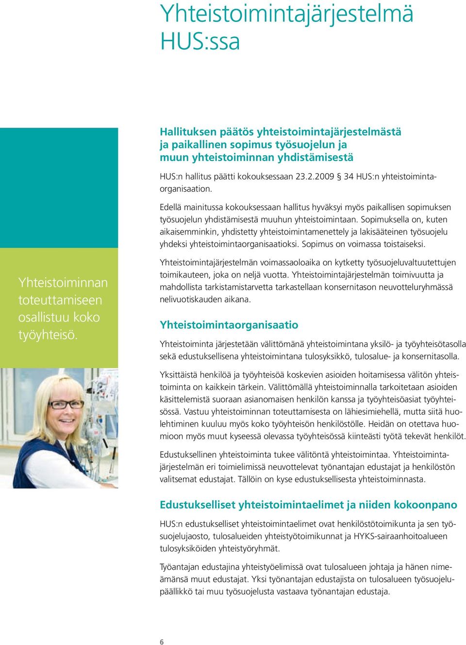 Sopimuksella on, kuten aikaisemminkin, yhdistetty yhteistoimintamenettely ja lakisääteinen työsuojelu yhdeksi yhteistoimintaorganisaatioksi. Sopimus on voimassa toistaiseksi.