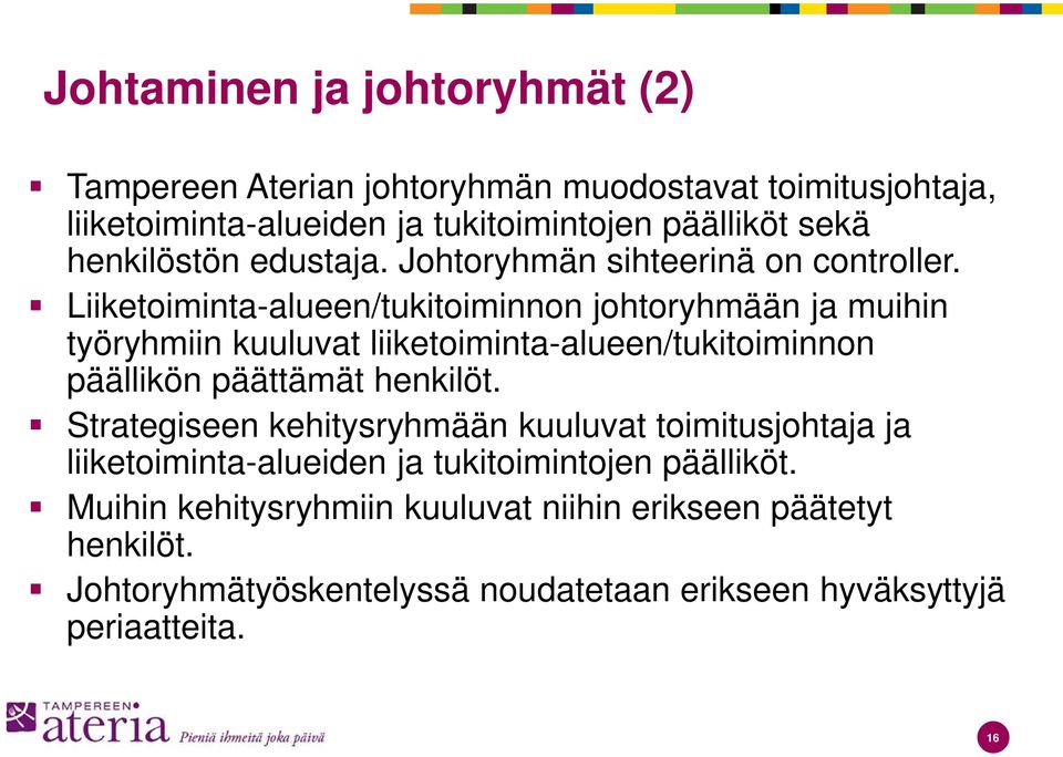 Liiketoiminta-alueen/tukitoiminnon johtoryhmään ja muihin työryhmiin kuuluvat liiketoiminta-alueen/tukitoiminnon päällikön päättämät henkilöt.