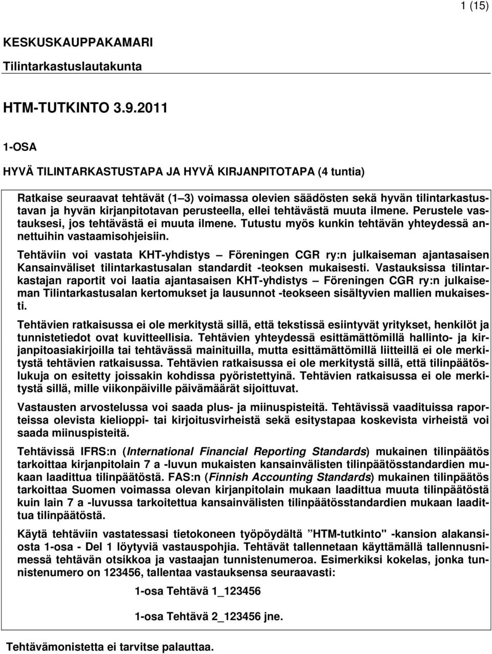 ellei tehtävästä muuta ilmene. Perustele vastauksesi, jos tehtävästä ei muuta ilmene. Tutustu myös kunkin tehtävän yhteydessä annettuihin vastaamisohjeisiin.