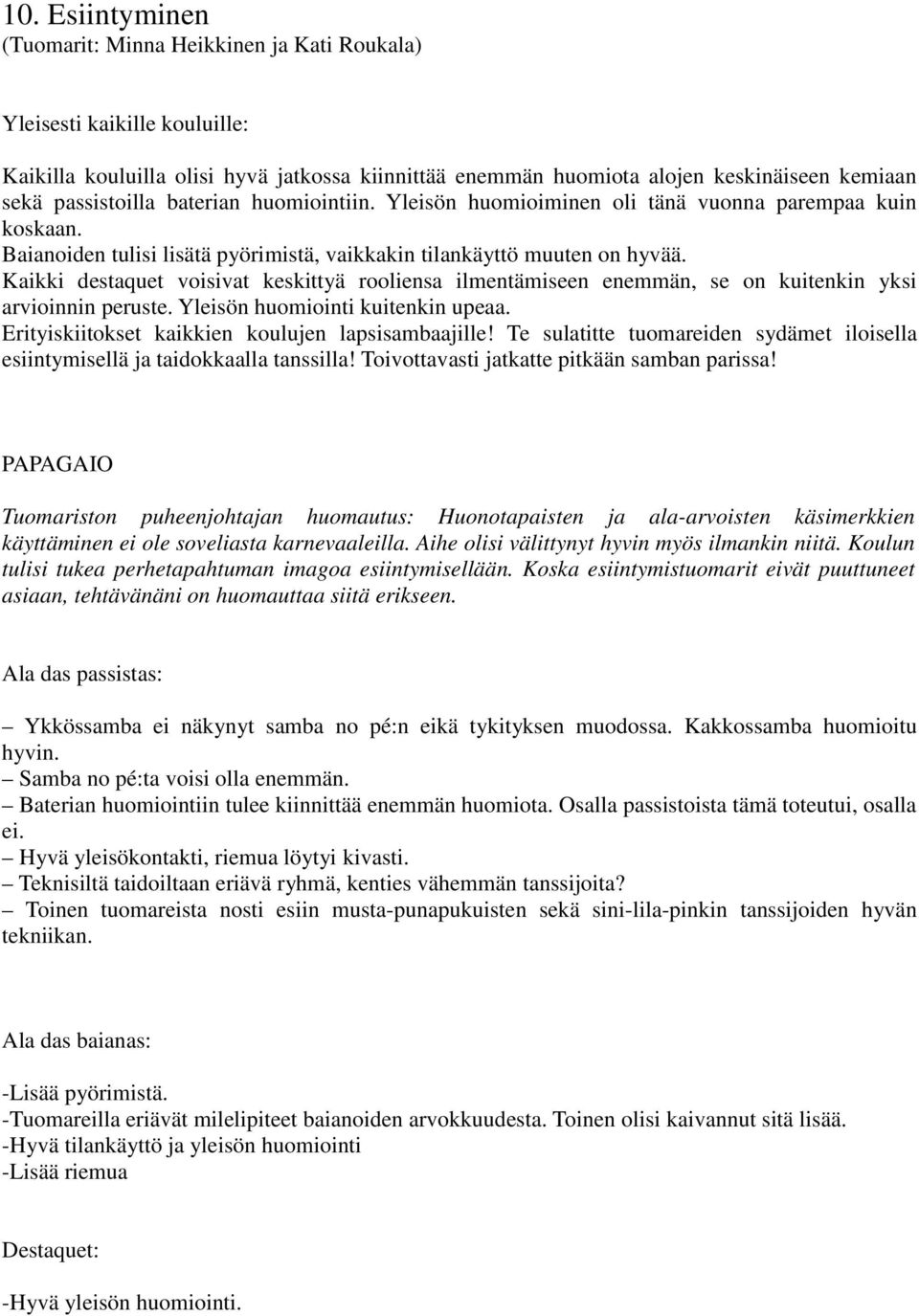 Kaikki destaquet voisivat keskittyä rooliensa ilmentämiseen enemmän, se on kuitenkin yksi arvioinnin peruste. Yleisön huomiointi kuitenkin upeaa. Erityiskiitokset kaikkien koulujen lapsisambaajille!