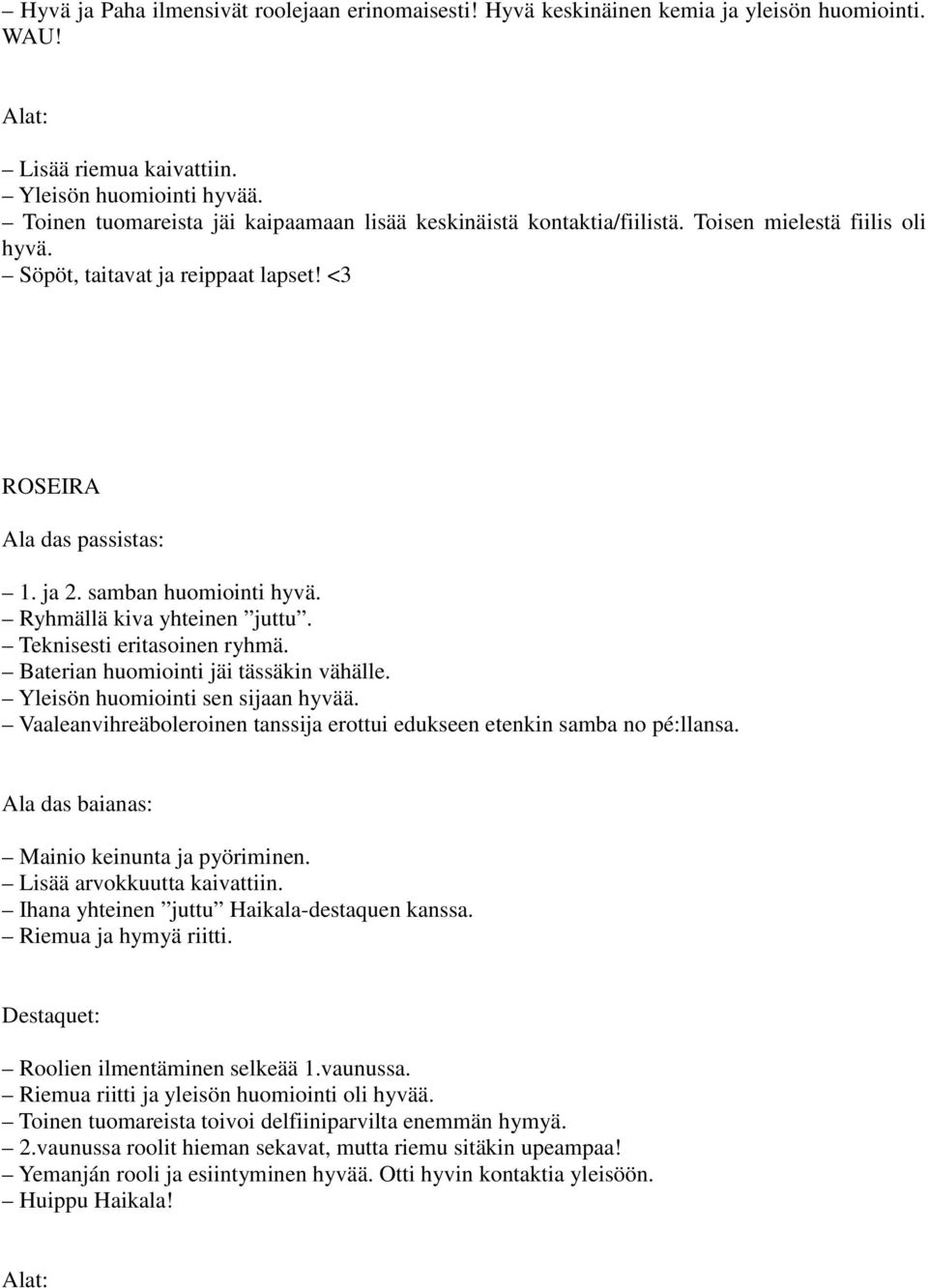 samban huomiointi hyvä. Ryhmällä kiva yhteinen juttu. Teknisesti eritasoinen ryhmä. Baterian huomiointi jäi tässäkin vähälle. Yleisön huomiointi sen sijaan hyvää.