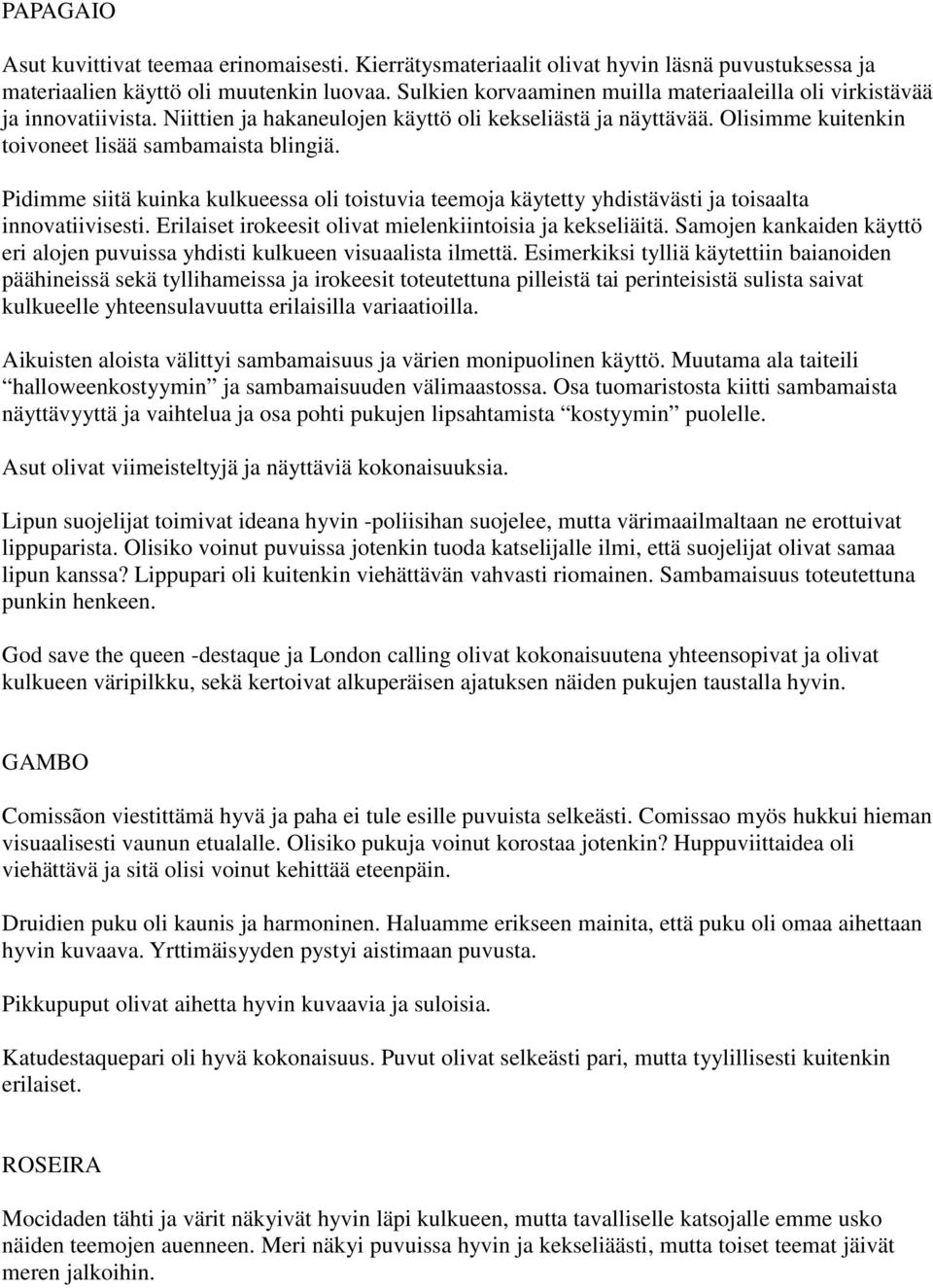 Pidimme siitä kuinka kulkueessa oli toistuvia teemoja käytetty yhdistävästi ja toisaalta innovatiivisesti. Erilaiset irokeesit olivat mielenkiintoisia ja kekseliäitä.