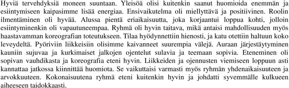 Ryhmä oli hyvin taitava, mikä antaisi mahdollisuuden myös haastavamman koreografian toteutukseen. Tilaa hyödynnettiin hienosti, ja katu otettiin haltuun koko leveydeltä.