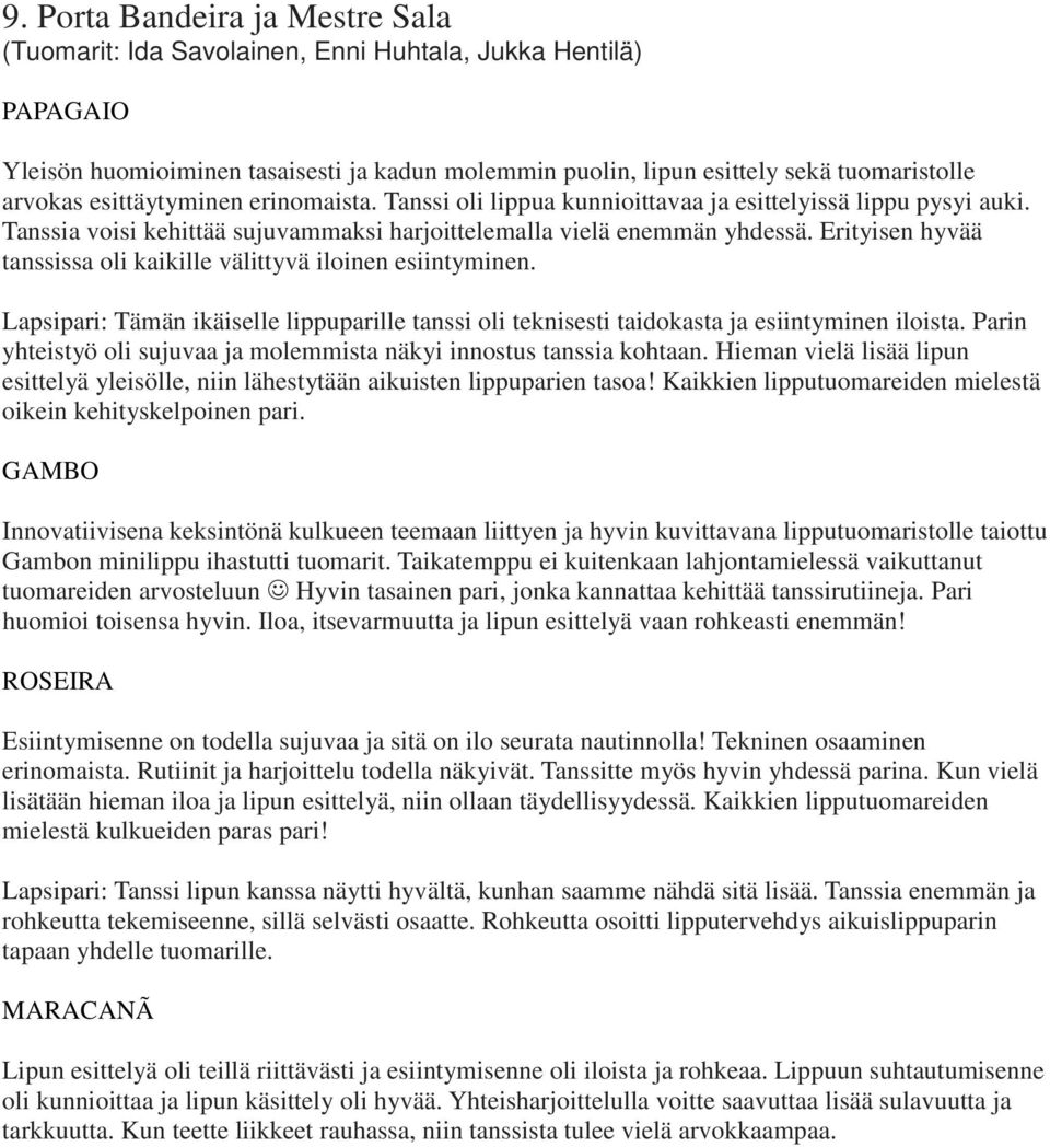 Erityisen hyvää tanssissa oli kaikille välittyvä iloinen esiintyminen. Lapsipari: Tämän ikäiselle lippuparille tanssi oli teknisesti taidokasta ja esiintyminen iloista.