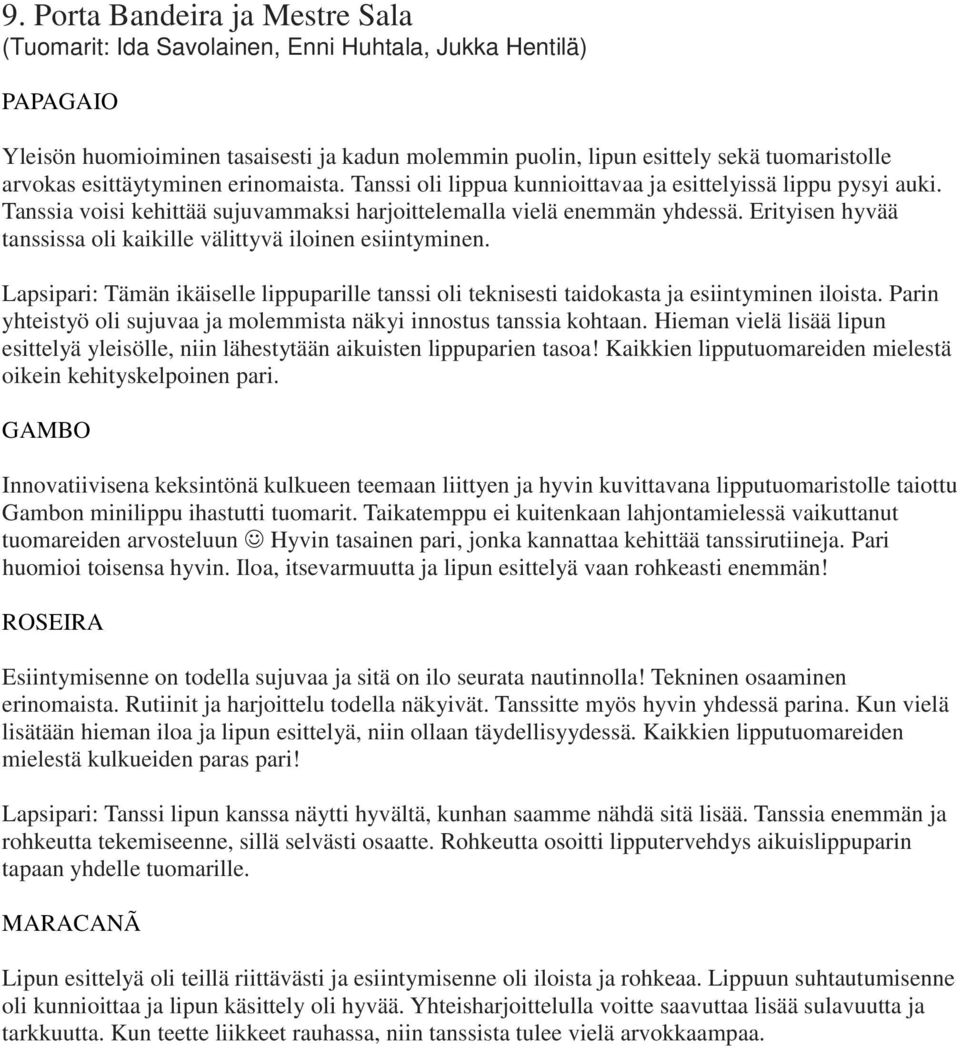 Erityisen hyvää tanssissa oli kaikille välittyvä iloinen esiintyminen. Lapsipari: Tämän ikäiselle lippuparille tanssi oli teknisesti taidokasta ja esiintyminen iloista.