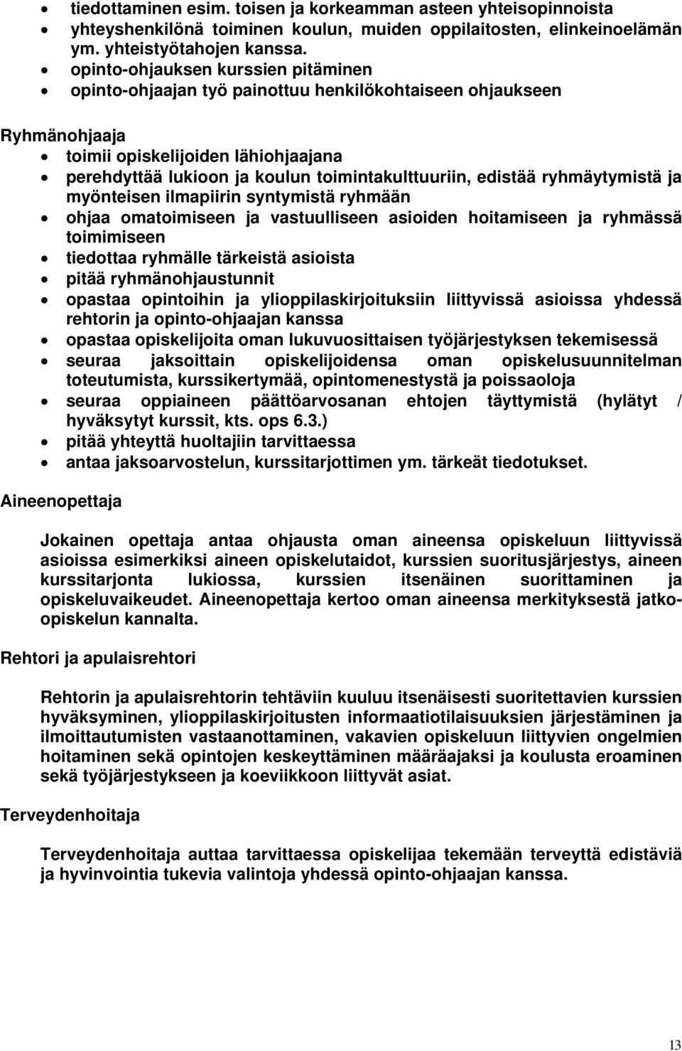 edistää ryhmäytymistä ja myönteisen ilmapiirin syntymistä ryhmään ohjaa omatoimiseen ja vastuulliseen asioiden hoitamiseen ja ryhmässä toimimiseen tiedottaa ryhmälle tärkeistä asioista pitää