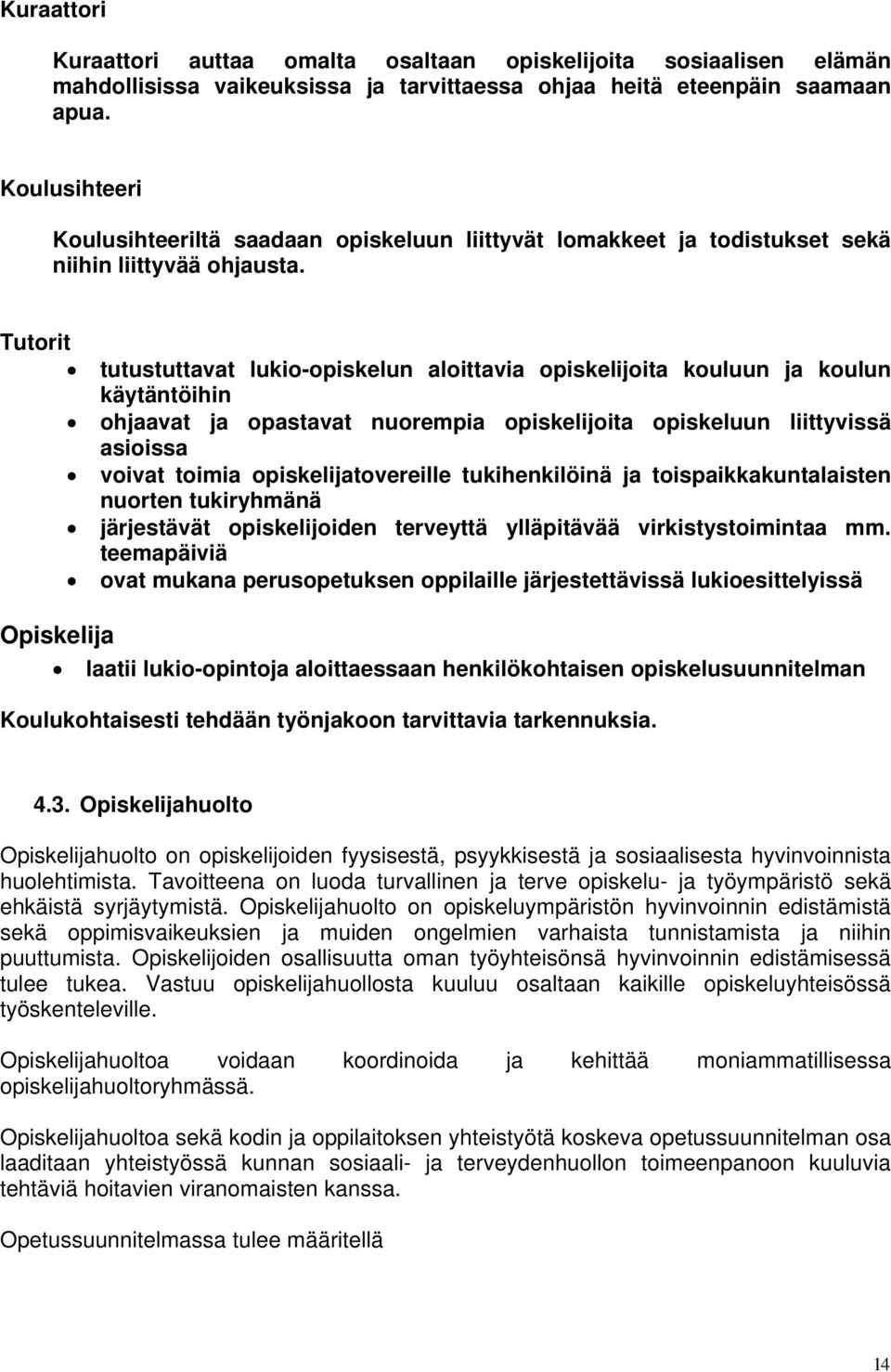 Tutorit tutustuttavat lukio-opiskelun aloittavia opiskelijoita kouluun ja koulun käytäntöihin ohjaavat ja opastavat nuorempia opiskelijoita opiskeluun liittyvissä asioissa voivat toimia