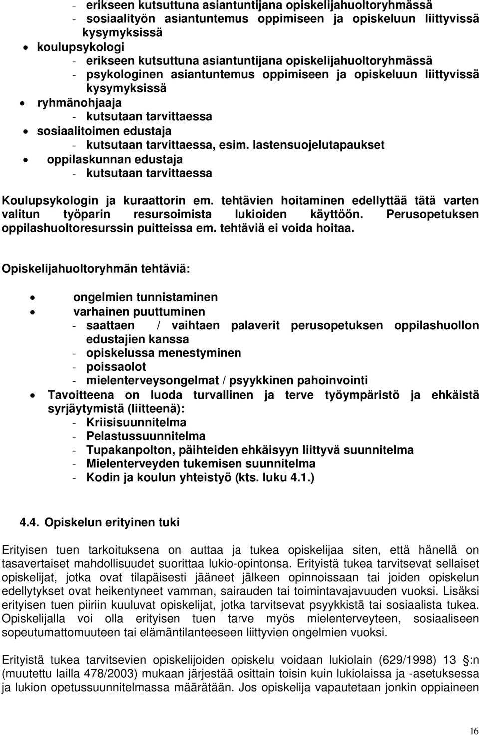 lastensuojelutapaukset oppilaskunnan edustaja - kutsutaan tarvittaessa Koulupsykologin ja kuraattorin em. tehtävien hoitaminen edellyttää tätä varten valitun työparin resursoimista lukioiden käyttöön.