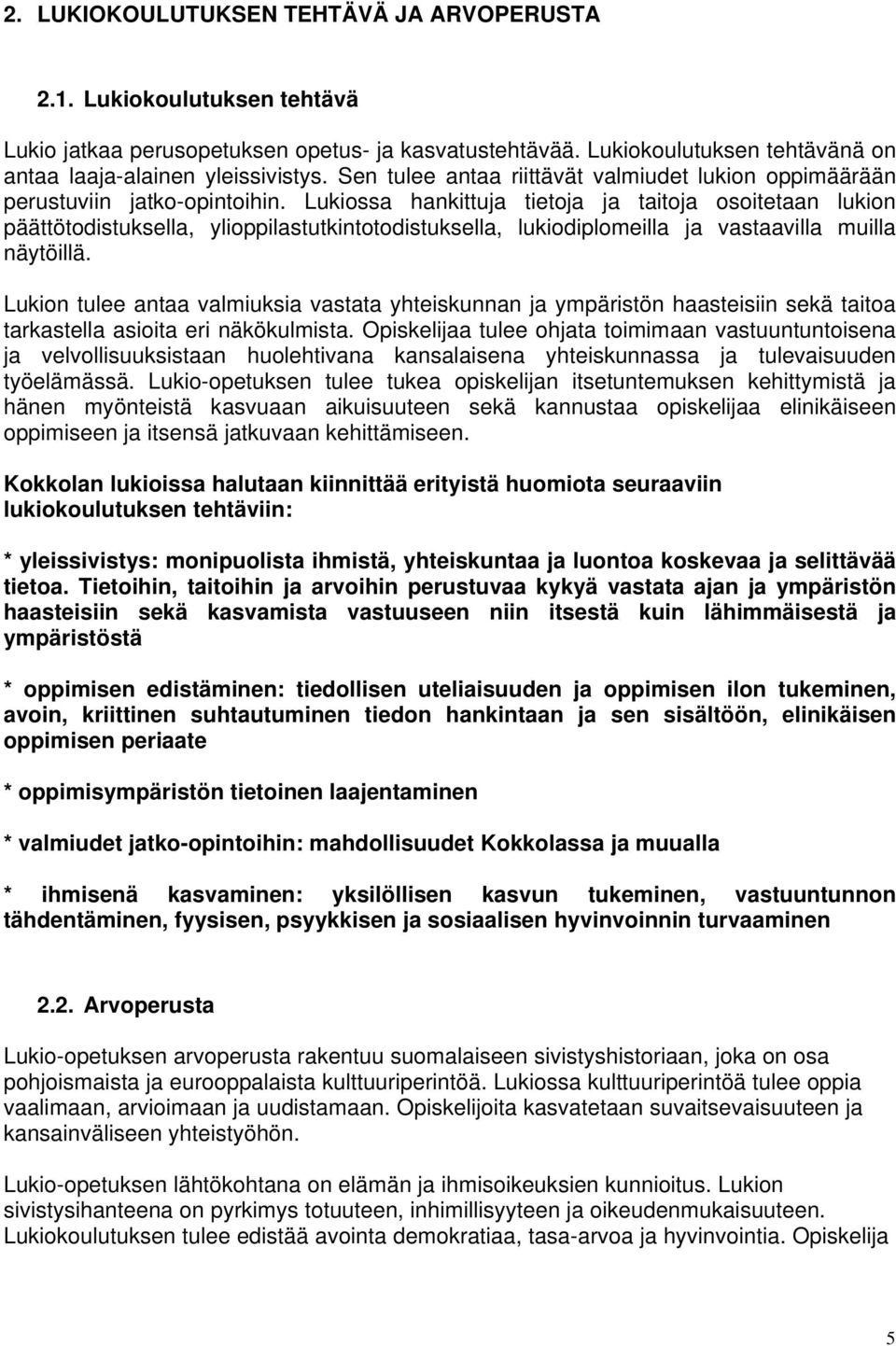 Lukiossa hankittuja tietoja ja taitoja osoitetaan lukion päättötodistuksella, ylioppilastutkintotodistuksella, lukiodiplomeilla ja vastaavilla muilla näytöillä.