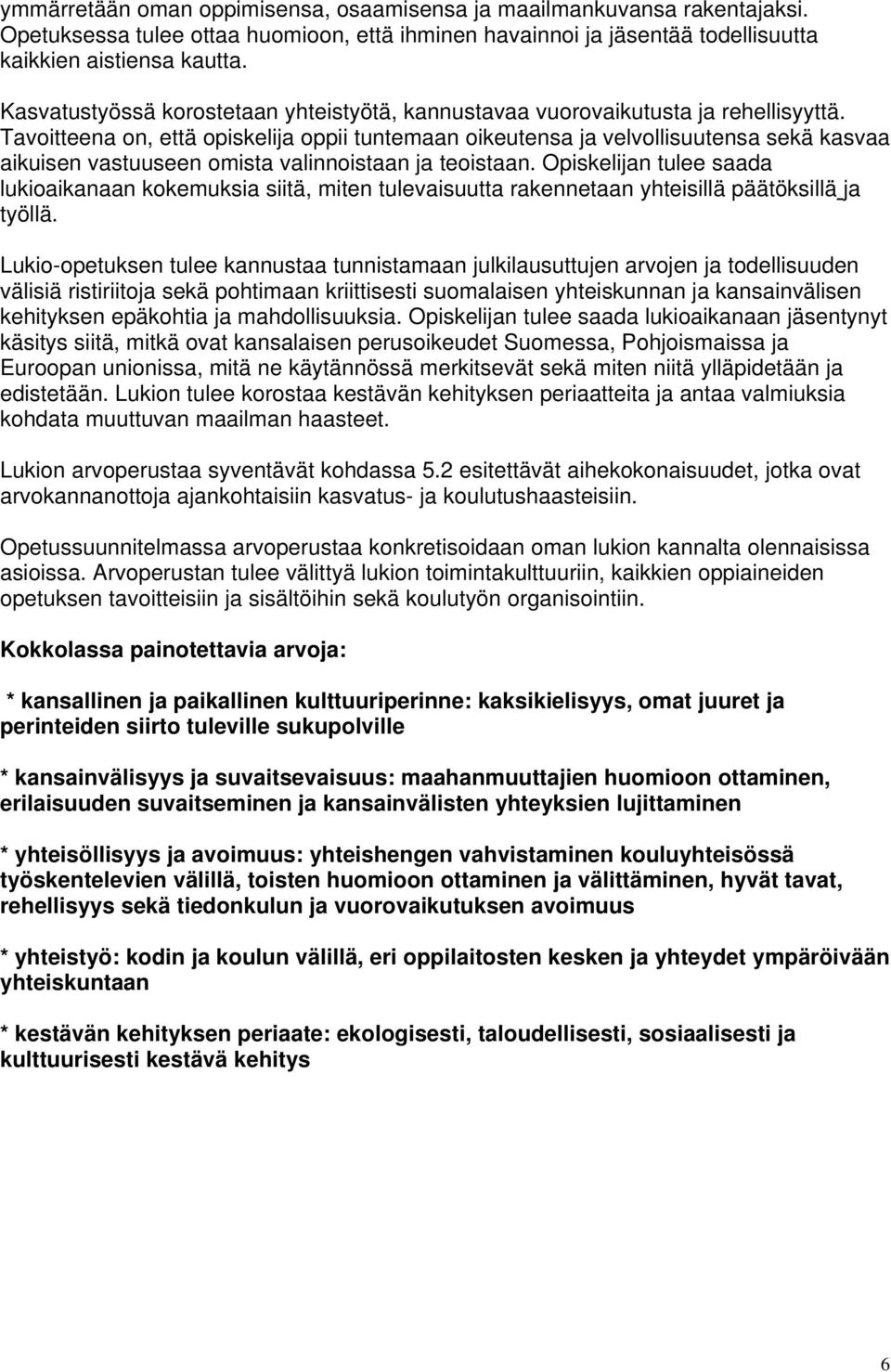 Tavoitteena on, että opiskelija oppii tuntemaan oikeutensa ja velvollisuutensa sekä kasvaa aikuisen vastuuseen omista valinnoistaan ja teoistaan.