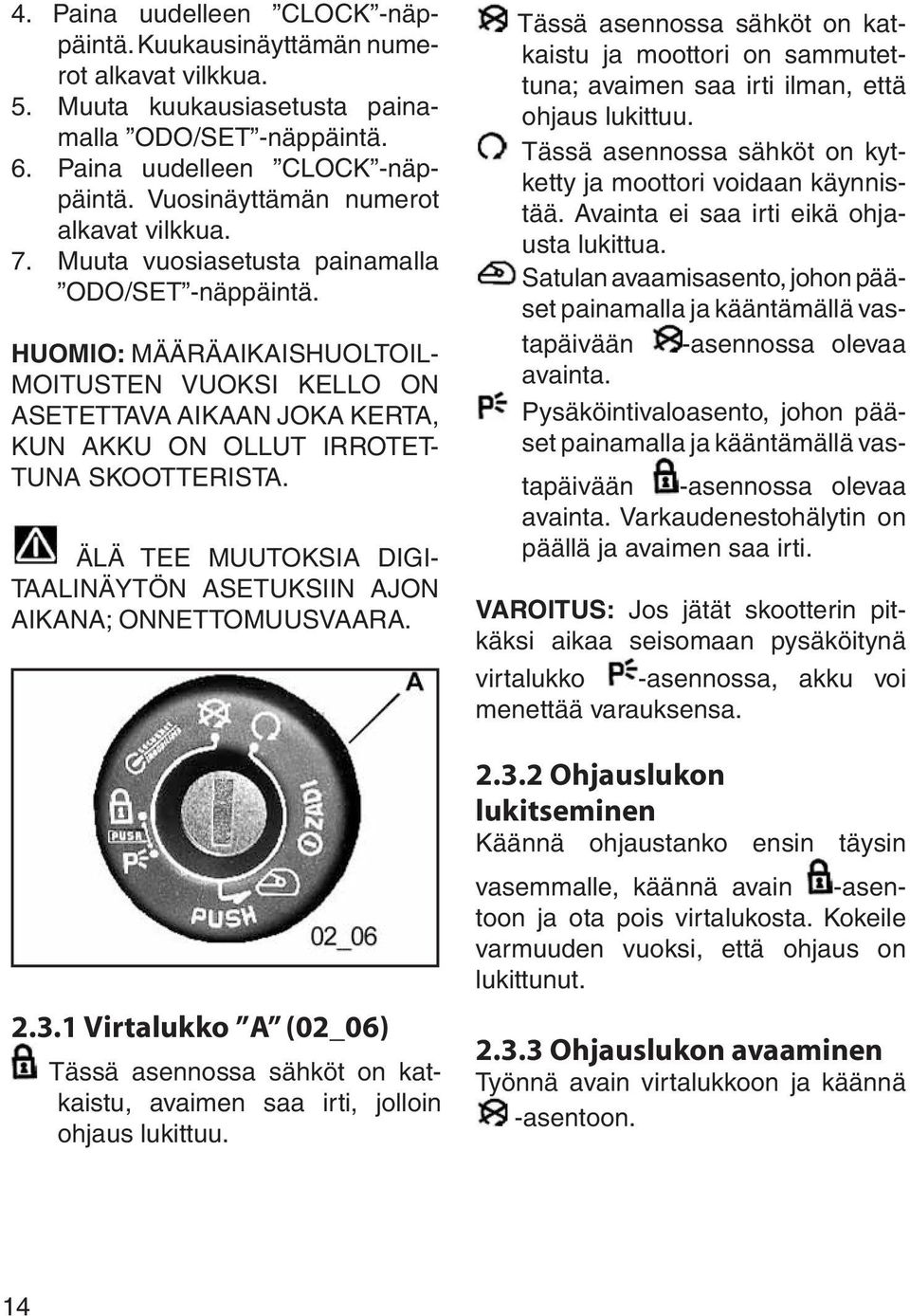 ÄLÄ TEE MUUTOKSIA DIGI- TAALINÄYTÖN ASETUKSIIN AJON AIKANA; ONNETTOMUUSVAARA. 2.3.1 Virtalukko A (02_06) Tässä asennossa sähköt on katkaistu, avaimen saa irti, jolloin ohjaus lukittuu.