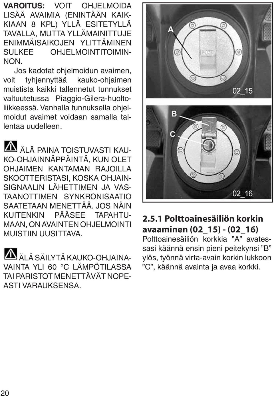 Vanhalla tunnuksella ohjelmoidut avaimet voidaan samalla tallentaa uudelleen.