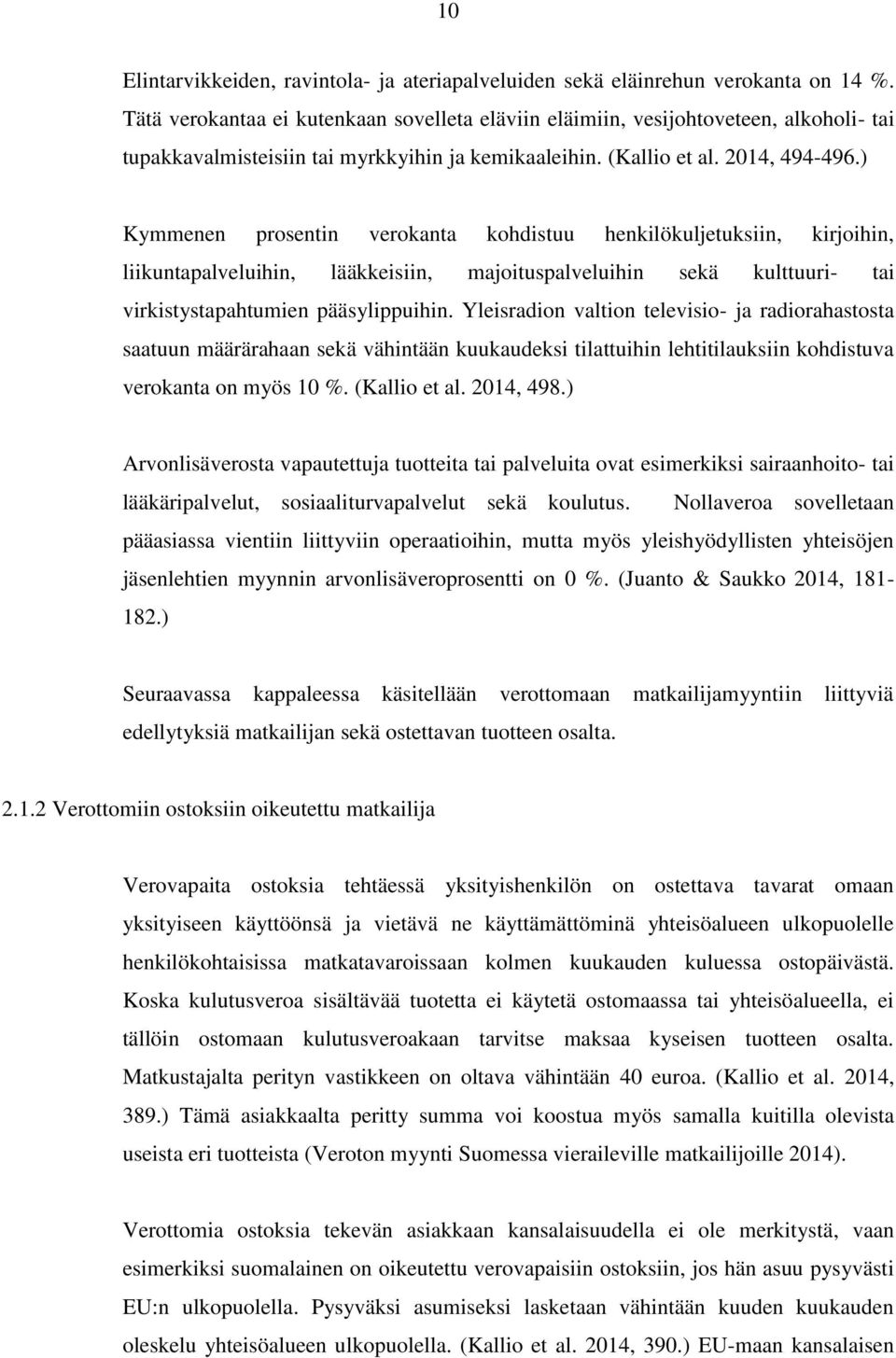 ) Kymmenen prosentin verokanta kohdistuu henkilökuljetuksiin, kirjoihin, liikuntapalveluihin, lääkkeisiin, majoituspalveluihin sekä kulttuuri- tai virkistystapahtumien pääsylippuihin.