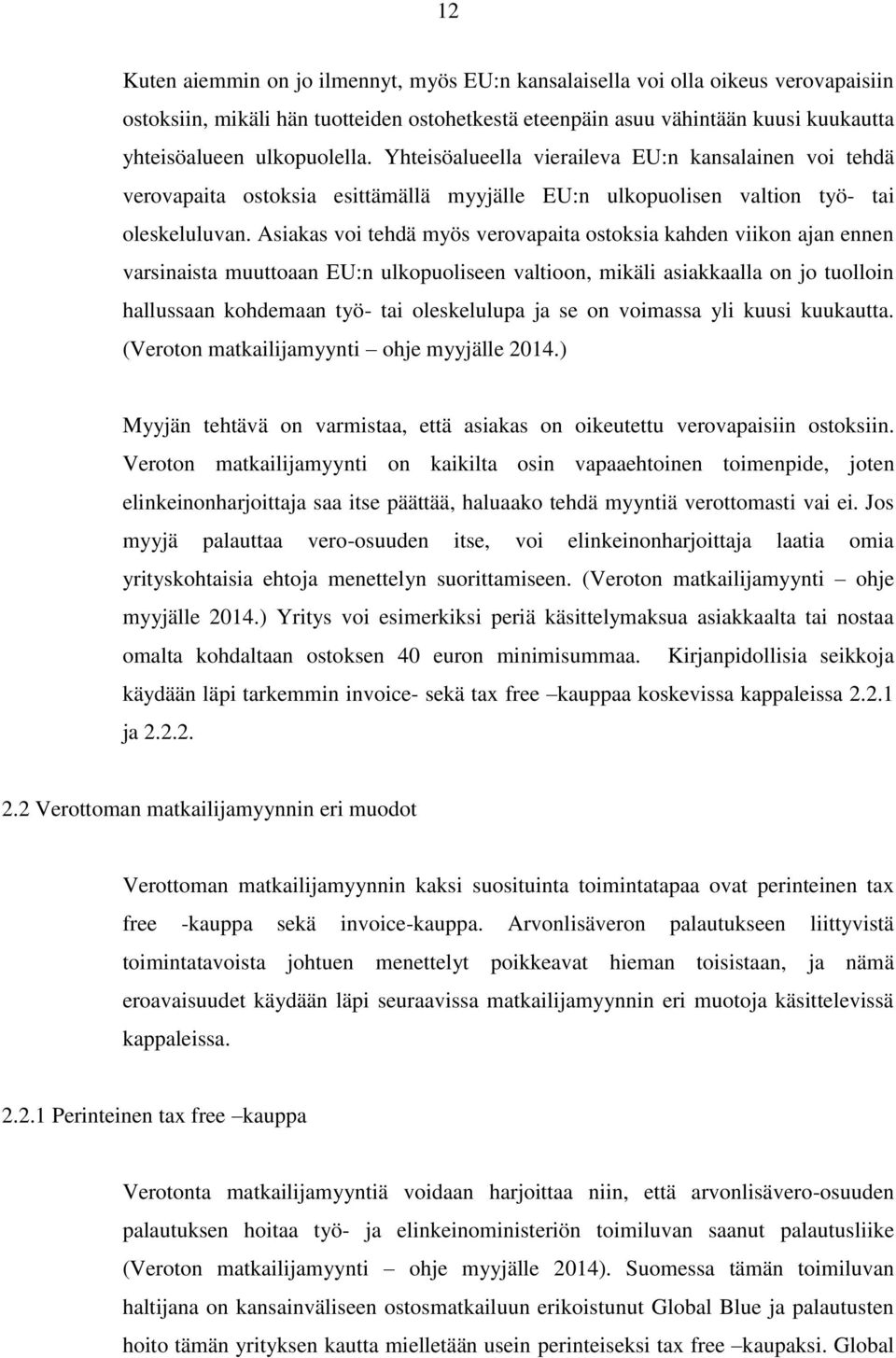 Asiakas voi tehdä myös verovapaita ostoksia kahden viikon ajan ennen varsinaista muuttoaan EU:n ulkopuoliseen valtioon, mikäli asiakkaalla on jo tuolloin hallussaan kohdemaan työ- tai oleskelulupa ja