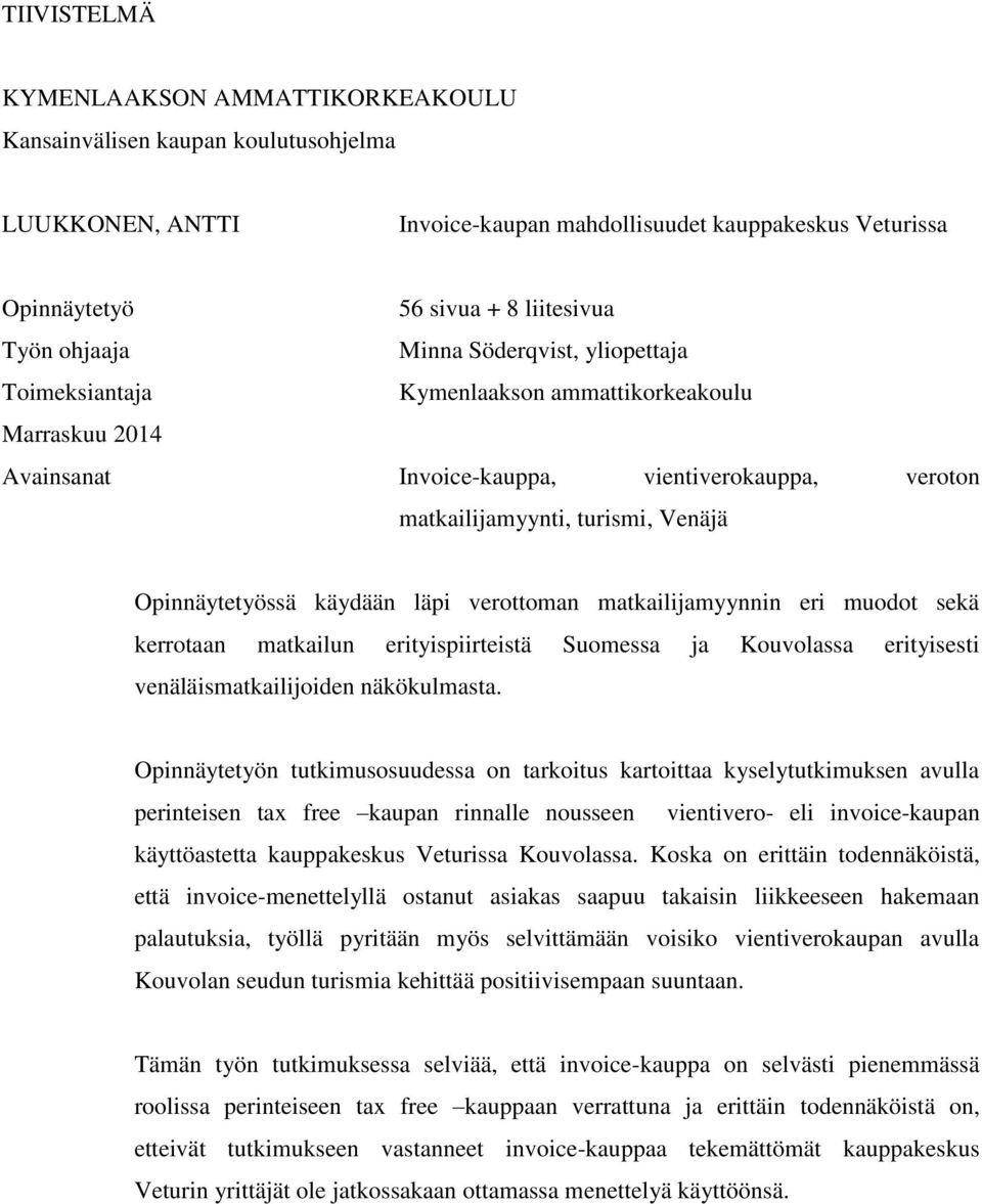 Opinnäytetyössä käydään läpi verottoman matkailijamyynnin eri muodot sekä kerrotaan matkailun erityispiirteistä Suomessa ja Kouvolassa erityisesti venäläismatkailijoiden näkökulmasta.