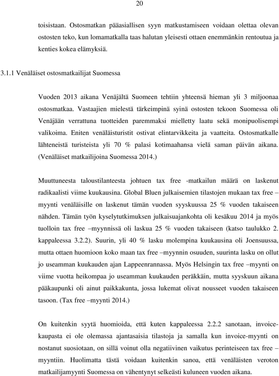 Vastaajien mielestä tärkeimpinä syinä ostosten tekoon Suomessa oli Venäjään verrattuna tuotteiden paremmaksi mielletty laatu sekä monipuolisempi valikoima.