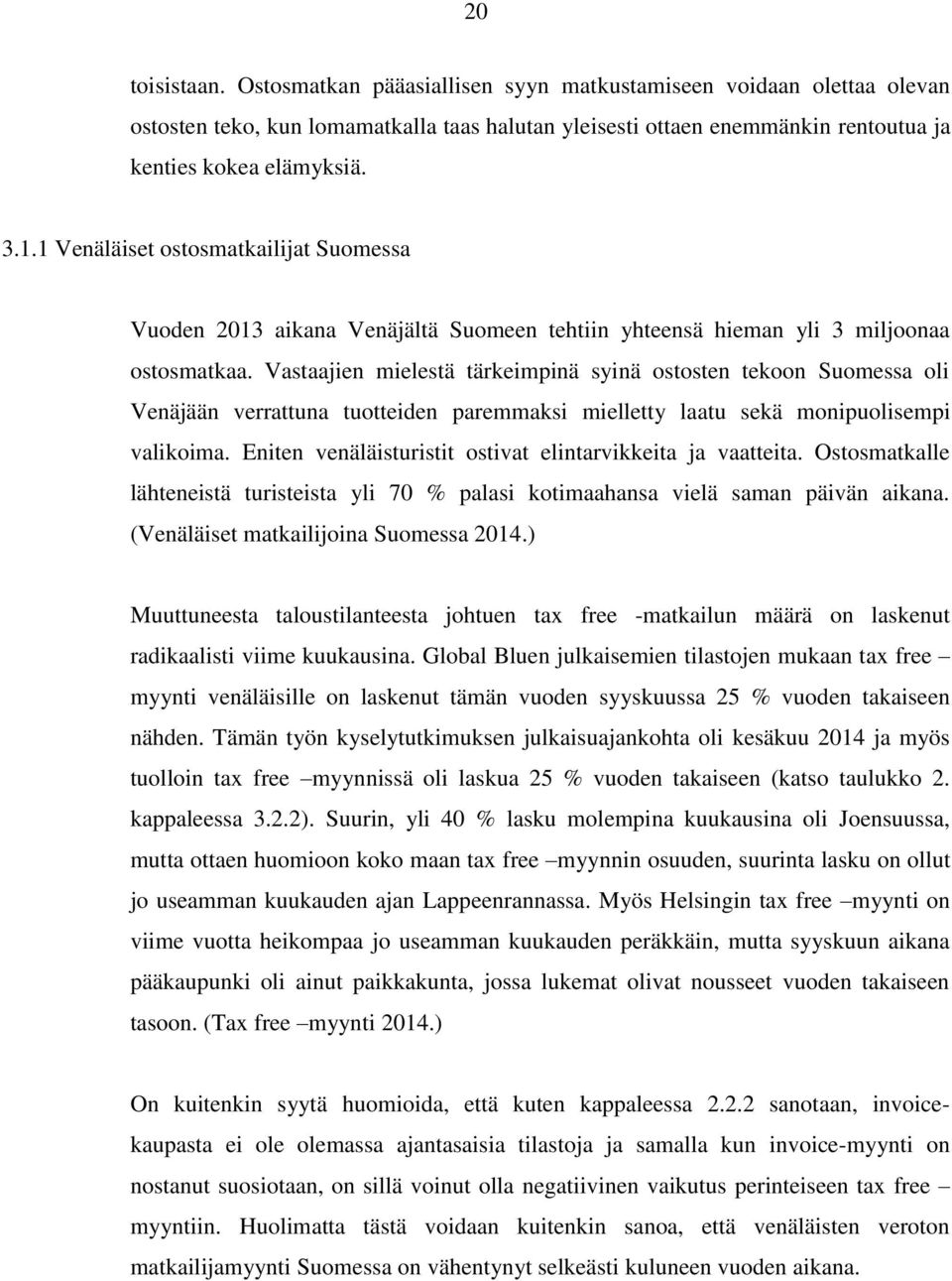 Vastaajien mielestä tärkeimpinä syinä ostosten tekoon Suomessa oli Venäjään verrattuna tuotteiden paremmaksi mielletty laatu sekä monipuolisempi valikoima.