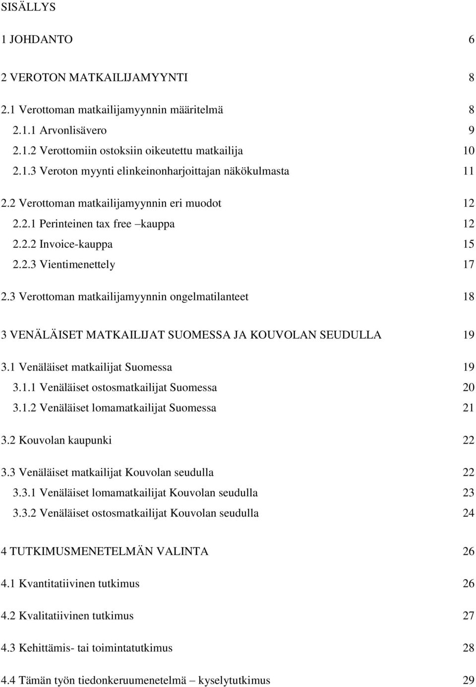 3 Verottoman matkailijamyynnin ongelmatilanteet 18 3 VENÄLÄISET MATKAILIJAT SUOMESSA JA KOUVOLAN SEUDULLA 19 3.1 Venäläiset matkailijat Suomessa 19 3.1.1 Venäläiset ostosmatkailijat Suomessa 20 3.1.2 Venäläiset lomamatkailijat Suomessa 21 3.