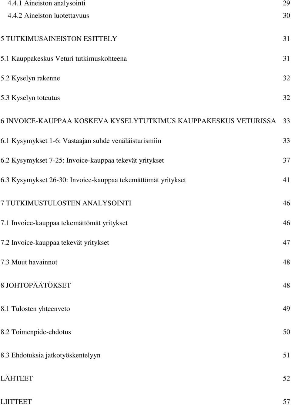 2 Kysymykset 7-25: Invoice-kauppaa tekevät yritykset 37 6.3 Kysymykset 26-30: Invoice-kauppaa tekemättömät yritykset 41 7 TUTKIMUSTULOSTEN ANALYSOINTI 46 7.