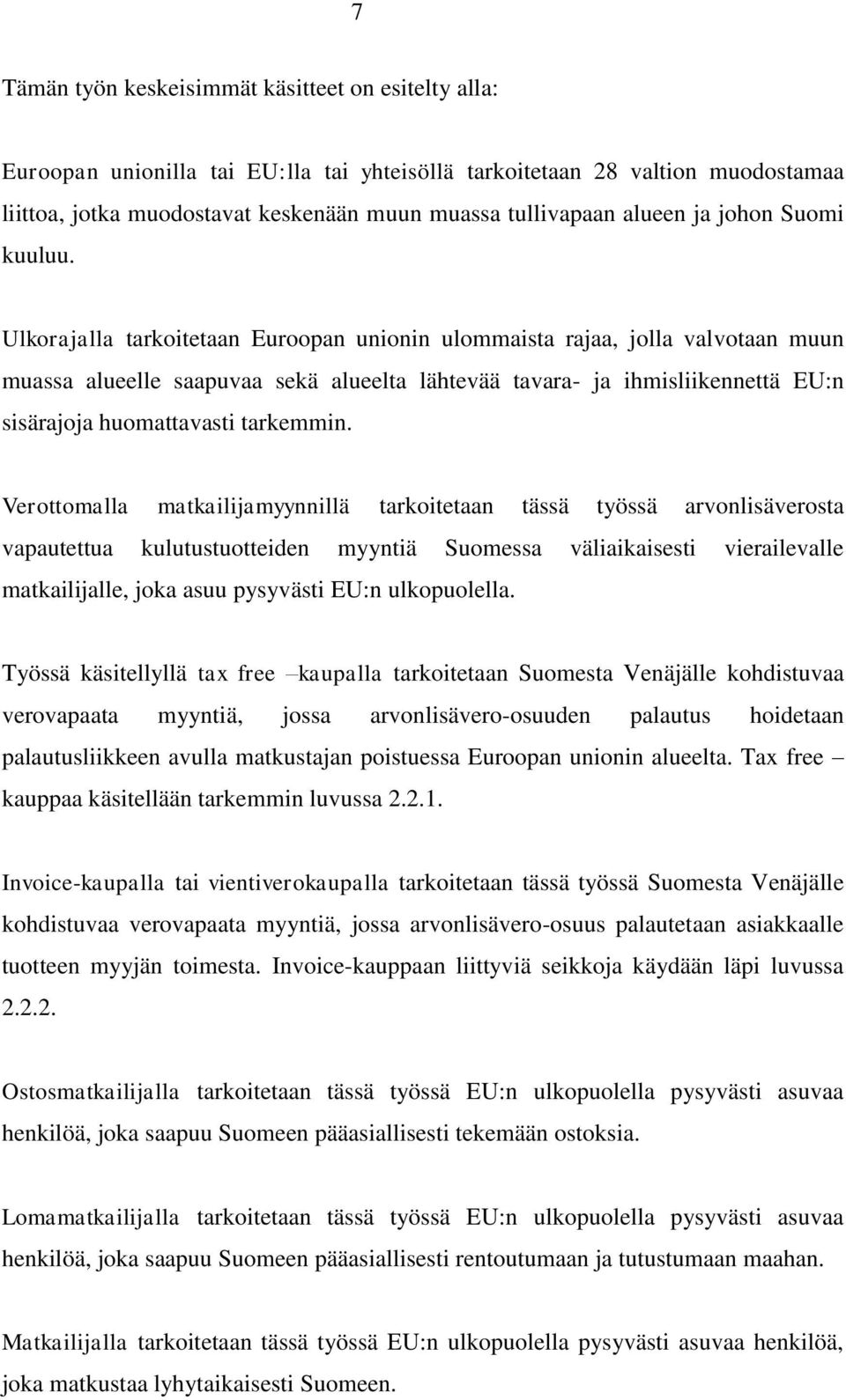 Ulkorajalla tarkoitetaan Euroopan unionin ulommaista rajaa, jolla valvotaan muun muassa alueelle saapuvaa sekä alueelta lähtevää tavara- ja ihmisliikennettä EU:n sisärajoja huomattavasti tarkemmin.