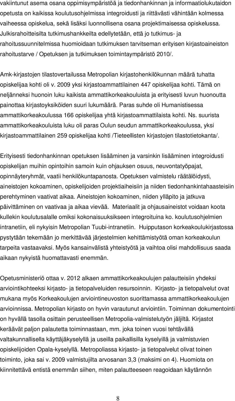 Julkisrahoitteisilta tutkimushankkeilta edellytetään, että jo tutkimus- ja rahoitussuunnitelmissa huomioidaan tutkimuksen tarvitseman erityisen kirjastoaineiston rahoitustarve / Opetuksen ja