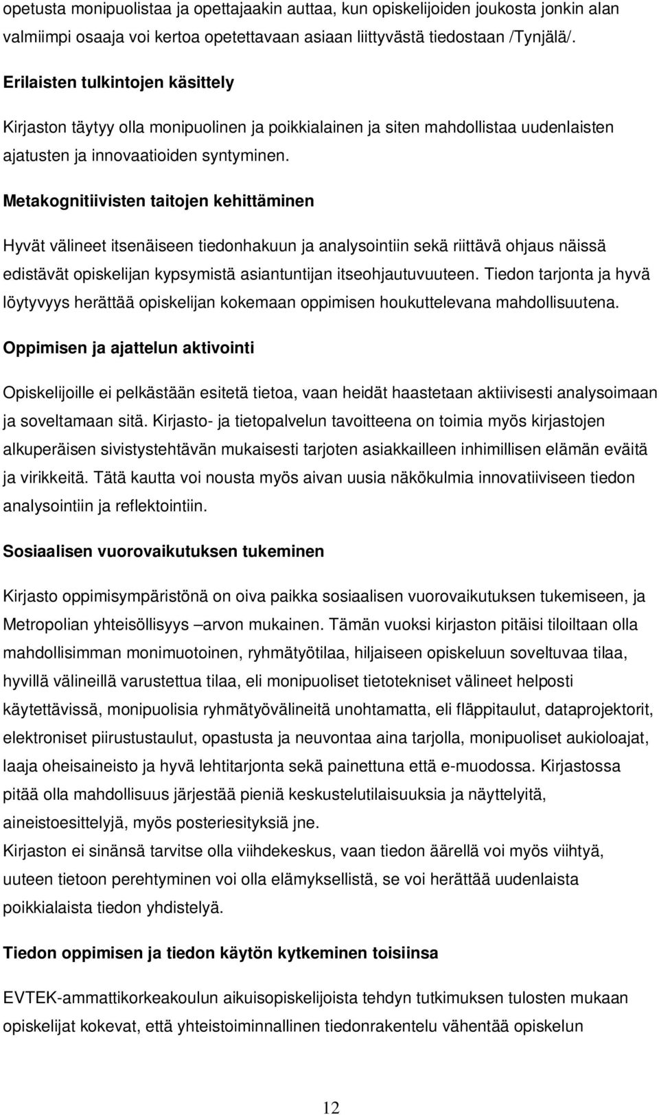 Metakognitiivisten taitojen kehittäminen Hyvät välineet itsenäiseen tiedonhakuun ja analysointiin sekä riittävä ohjaus näissä edistävät opiskelijan kypsymistä asiantuntijan itseohjautuvuuteen.