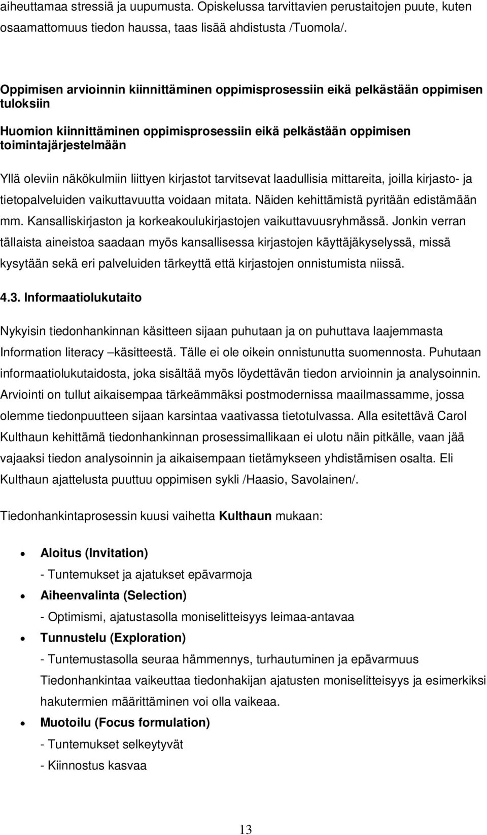 näkökulmiin liittyen kirjastot tarvitsevat laadullisia mittareita, joilla kirjasto- ja tietopalveluiden vaikuttavuutta voidaan mitata. Näiden kehittämistä pyritään edistämään mm.