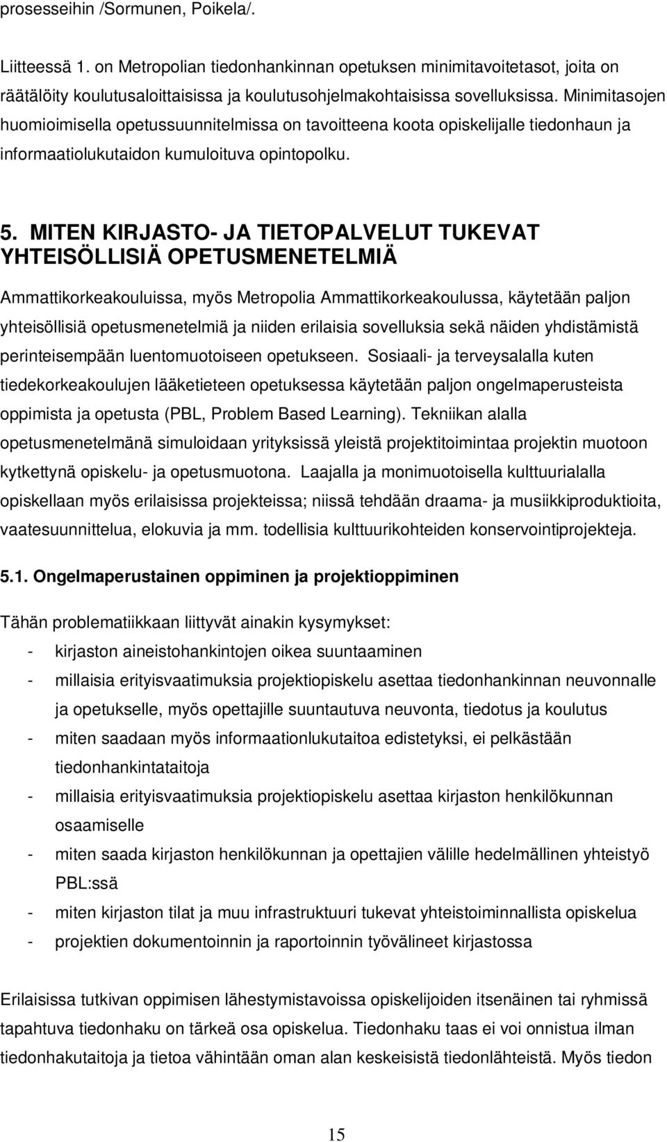 MITEN KIRJASTO- JA TIETOPALVELUT TUKEVAT YHTEISÖLLISIÄ OPETUSMENETELMIÄ Ammattikorkeakouluissa, myös Metropolia Ammattikorkeakoulussa, käytetään paljon yhteisöllisiä opetusmenetelmiä ja niiden