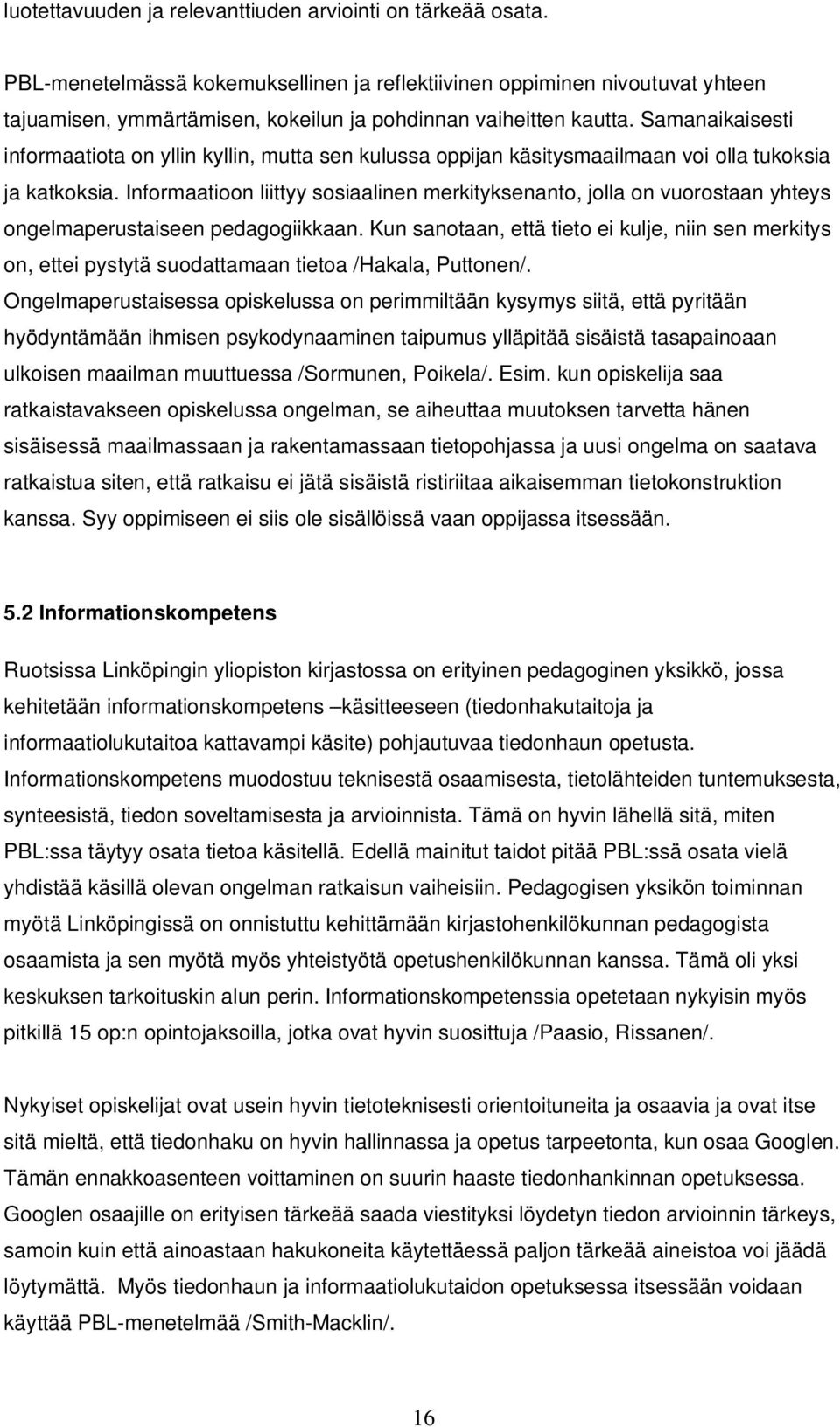 Samanaikaisesti informaatiota on yllin kyllin, mutta sen kulussa oppijan käsitysmaailmaan voi olla tukoksia ja katkoksia.