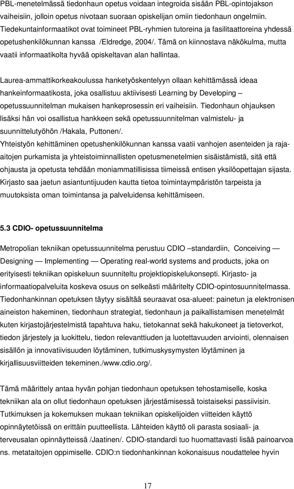 Tämä on kiinnostava näkökulma, mutta vaatii informaatikolta hyvää opiskeltavan alan hallintaa.