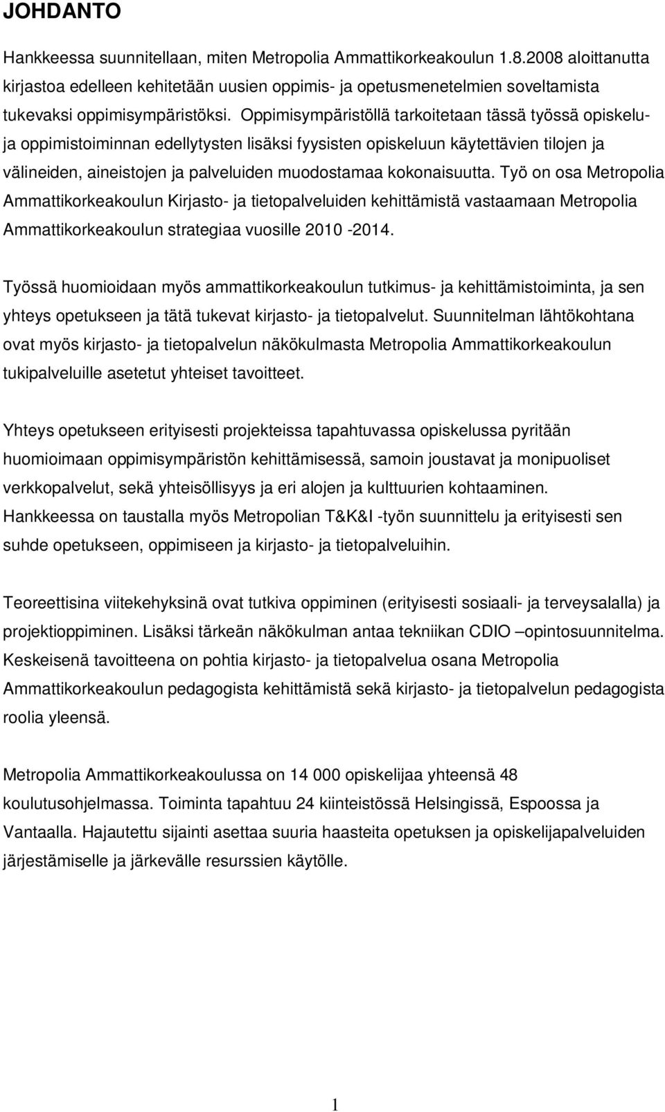 Oppimisympäristöllä tarkoitetaan tässä työssä opiskeluja oppimistoiminnan edellytysten lisäksi fyysisten opiskeluun käytettävien tilojen ja välineiden, aineistojen ja palveluiden muodostamaa